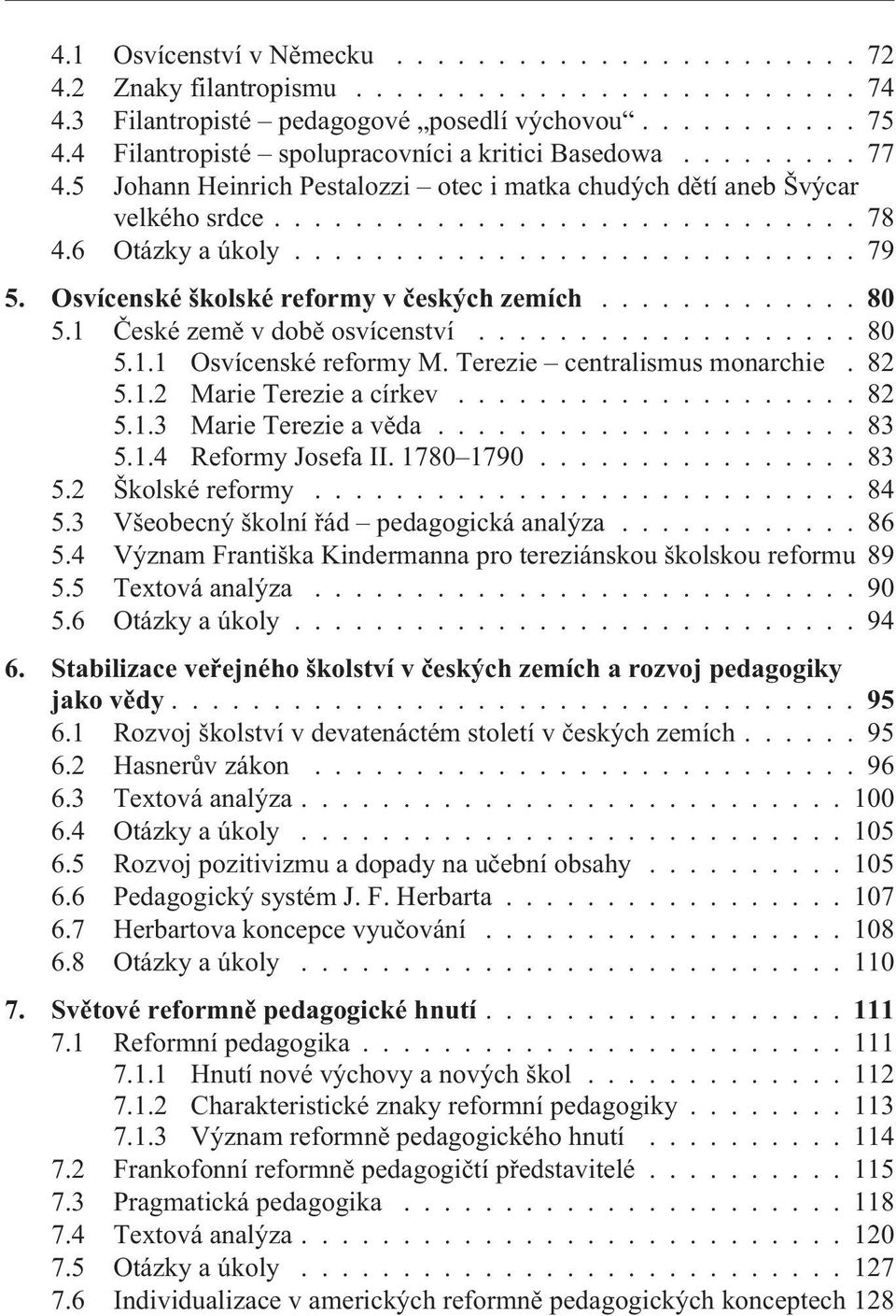 ........................... 79 5. Osvícenské školské reformy v èeských zemích...80 5.1 Èeské zemì v dobì osvícenství................... 80 5.1.1 Osvícenské reformy M. Terezie centralismus monarchie.