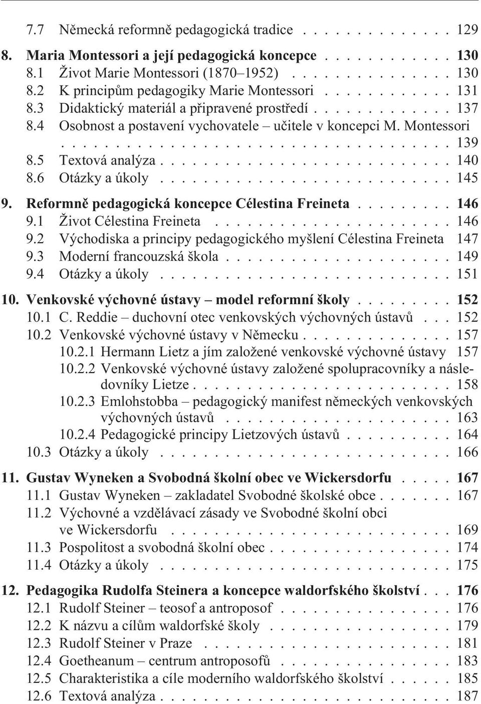 5 Textová analýza........................... 140 8.6 Otázky a úkoly........................... 145 9. Reformnì pedagogická koncepce Célestina Freineta...146 9.1 Život Célestina Freineta...................... 146 9.