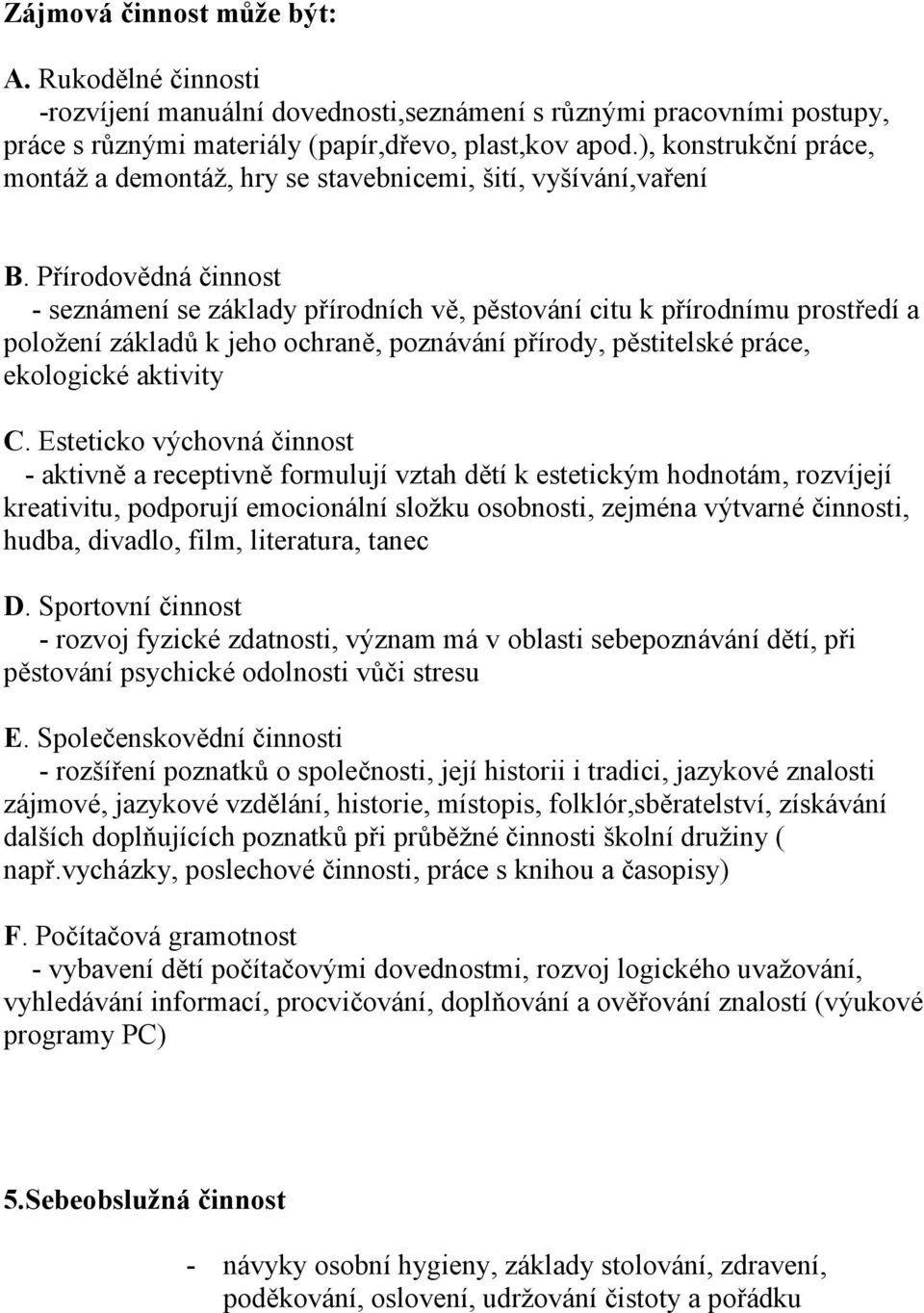 Přírodovědná činnost - seznámení se základy přírodních vě, pěstování citu k přírodnímu prostředí a položení základů k jeho ochraně, poznávání přírody, pěstitelské práce, ekologické aktivity C.