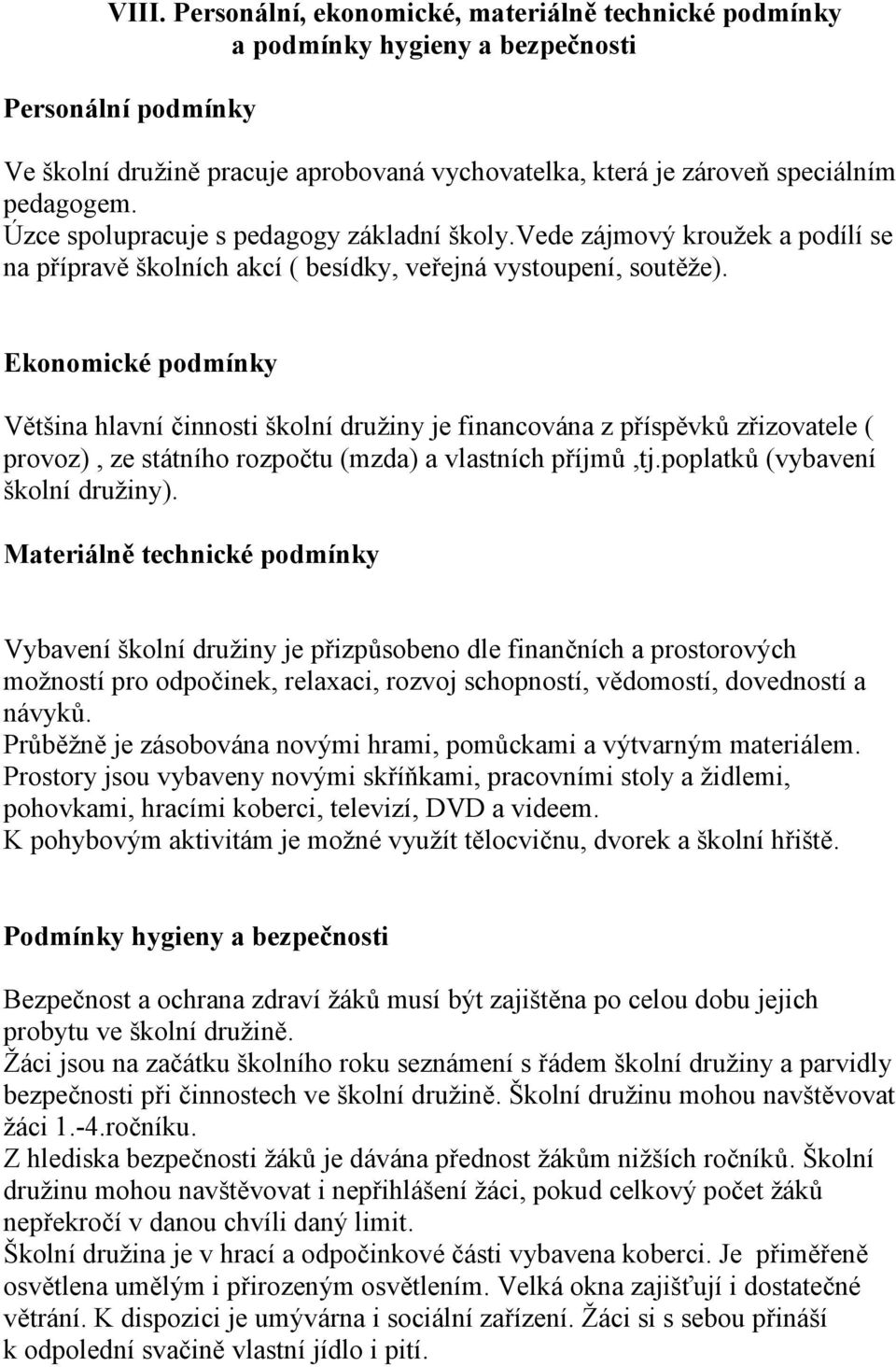 Ekonomické podmínky Většina hlavní činnosti školní družiny je financována z příspěvků zřizovatele ( provoz), ze státního rozpočtu (mzda) a vlastních příjmů,tj.poplatků (vybavení školní družiny).