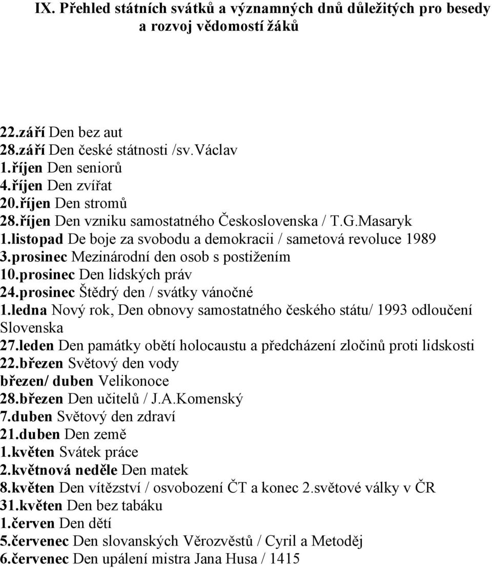 prosinec Den lidských práv 24.prosinec Štědrý den / svátky vánočné 1.ledna Nový rok, Den obnovy samostatného českého státu/ 1993 odloučení Slovenska 27.