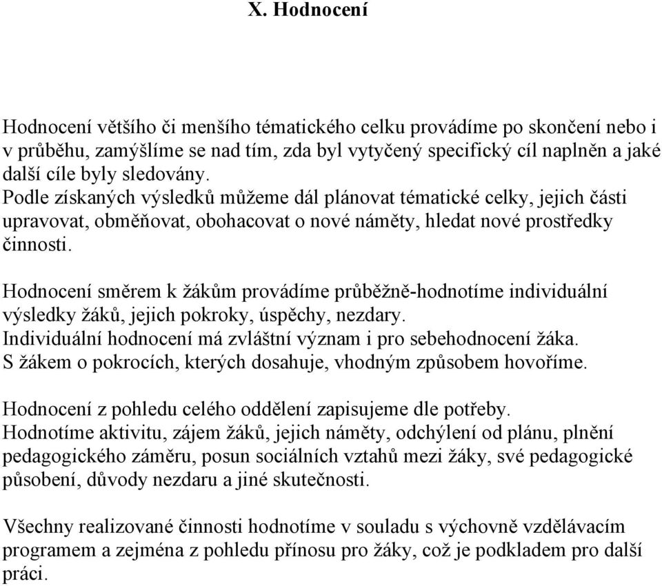 Hodnocení směrem k žákům provádíme průběžně-hodnotíme individuální výsledky žáků, jejich pokroky, úspěchy, nezdary. Individuální hodnocení má zvláštní význam i pro sebehodnocení žáka.