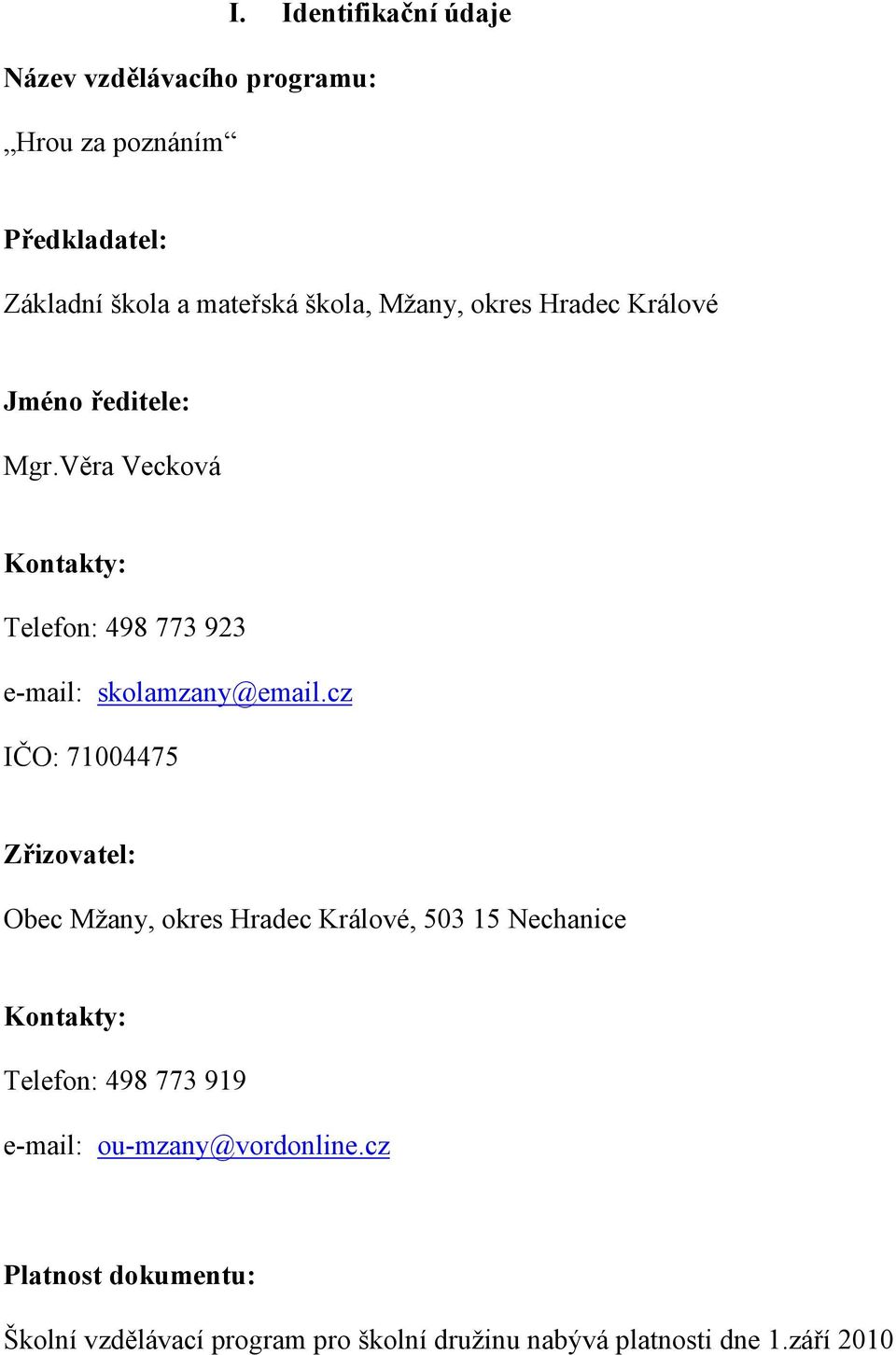 cz IČO: 71004475 Zřizovatel: Obec Mžany, okres Hradec Králové, 503 15 Nechanice Kontakty: Telefon: 498 773 919