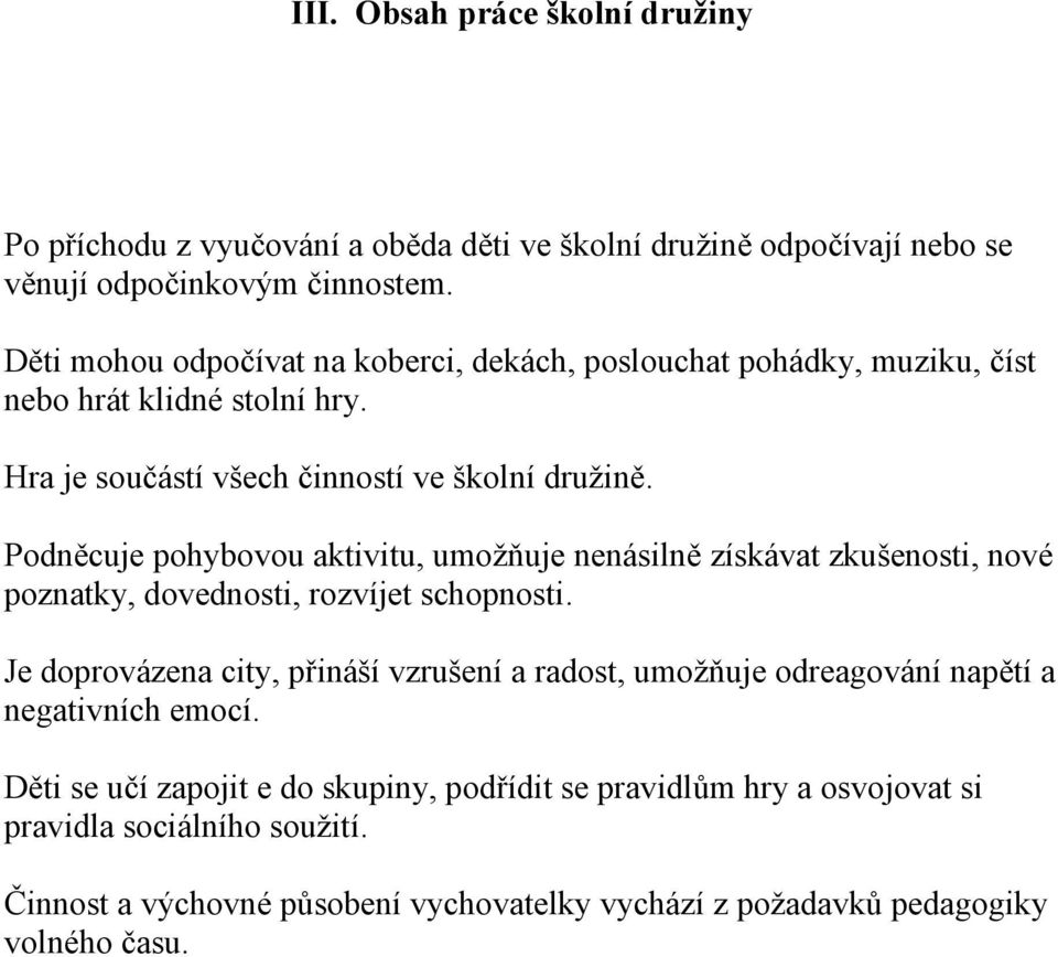 Podněcuje pohybovou aktivitu, umožňuje nenásilně získávat zkušenosti, nové poznatky, dovednosti, rozvíjet schopnosti.