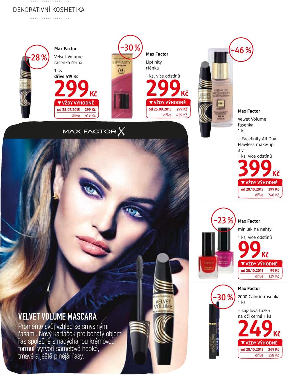 2015 399 dříve 748 23 % Max Factor minilak na nehty 1 ks, více odstínů 99 od 20.10.2015 99 dříve 129 VELVET VOLUME MASCARA Proměň te svůj vzhled se smyslnými řasami.