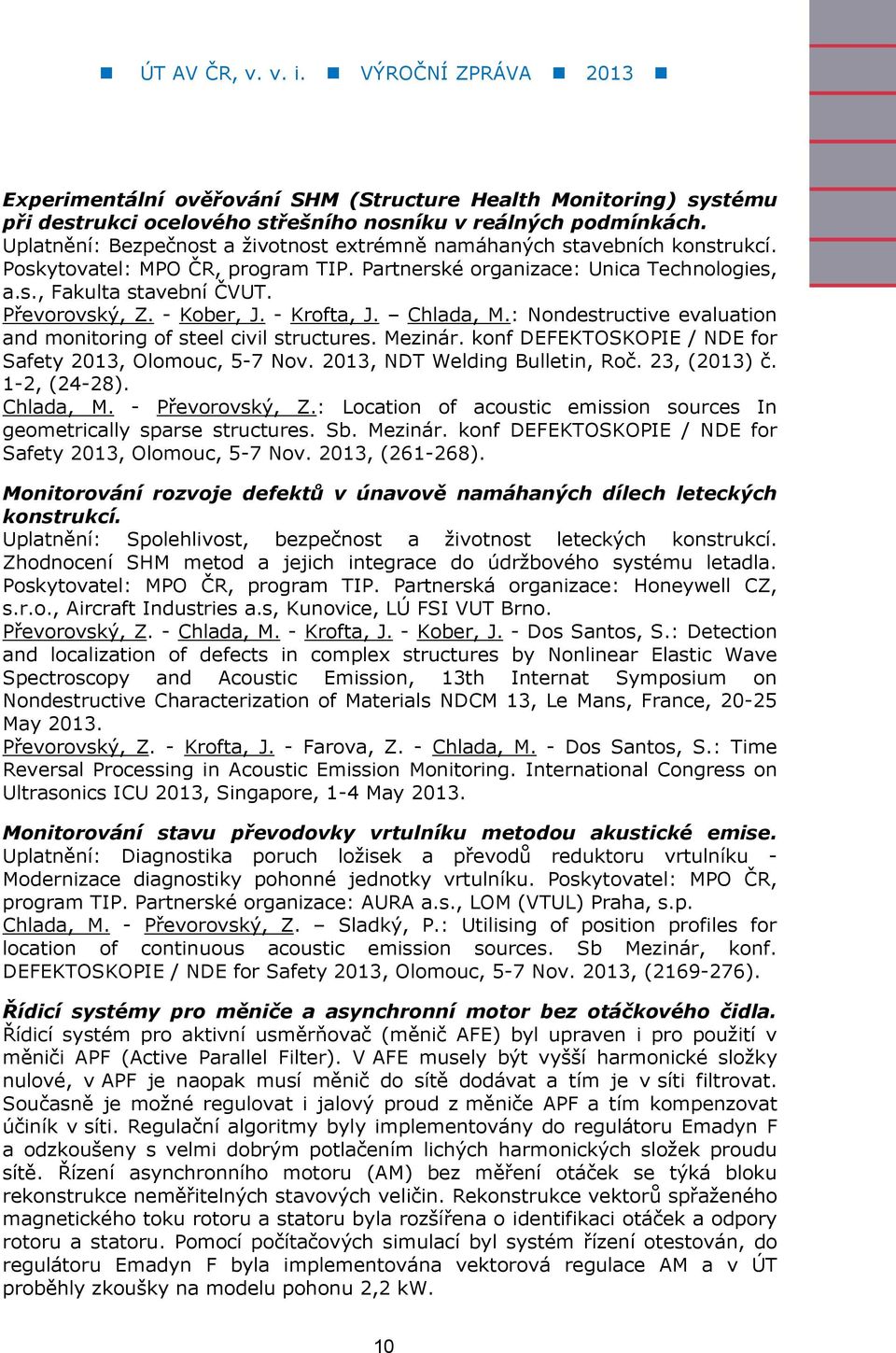 - Kober, J. - Krofta, J. Chlada, M.: Nondestructive evaluation and monitoring of steel civil structures. Mezinár. konf DEFEKTOSKOPIE / NDE for Safety 2013, Olomouc, 5-7 Nov.