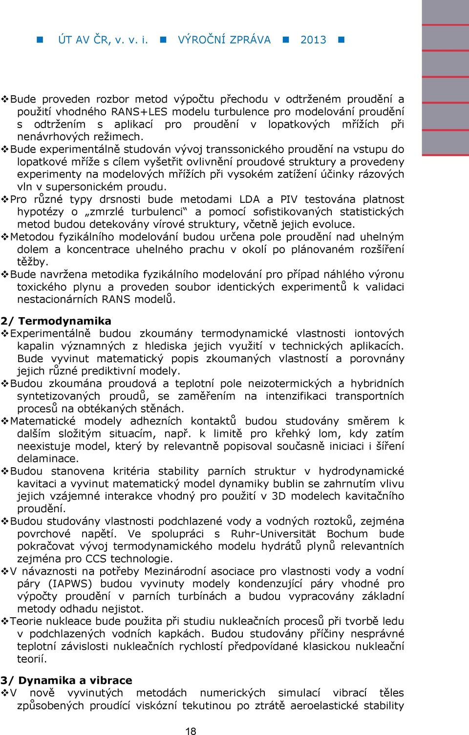 Bude experimentálně studován vývoj transsonického proudění na vstupu do lopatkové mříže s cílem vyšetřit ovlivnění proudové struktury a provedeny experimenty na modelových mřížích při vysokém