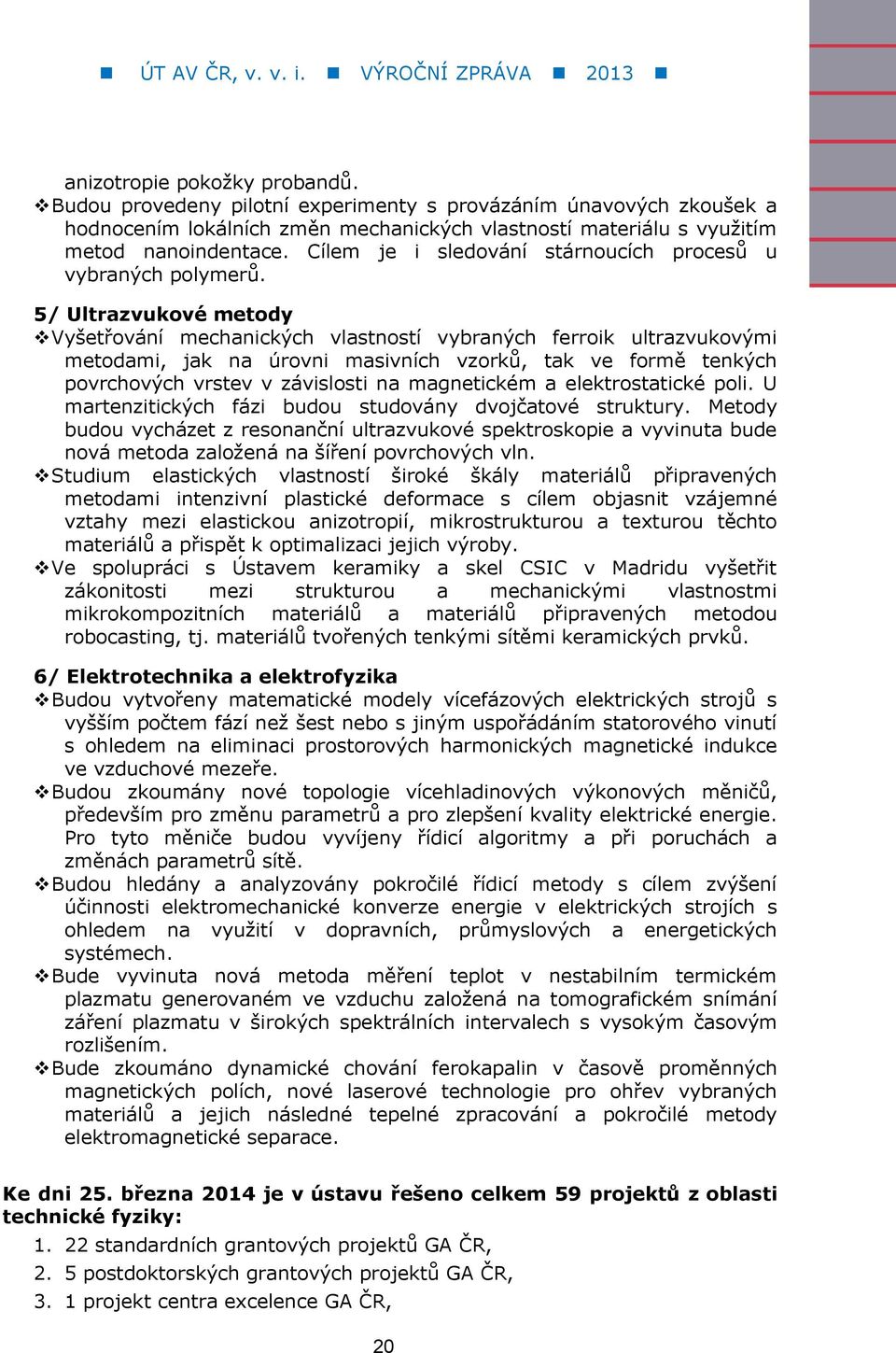 5/ Ultrazvukové metody Vyšetřování mechanických vlastností vybraných ferroik ultrazvukovými metodami, jak na úrovni masivních vzorků, tak ve formě tenkých povrchových vrstev v závislosti na