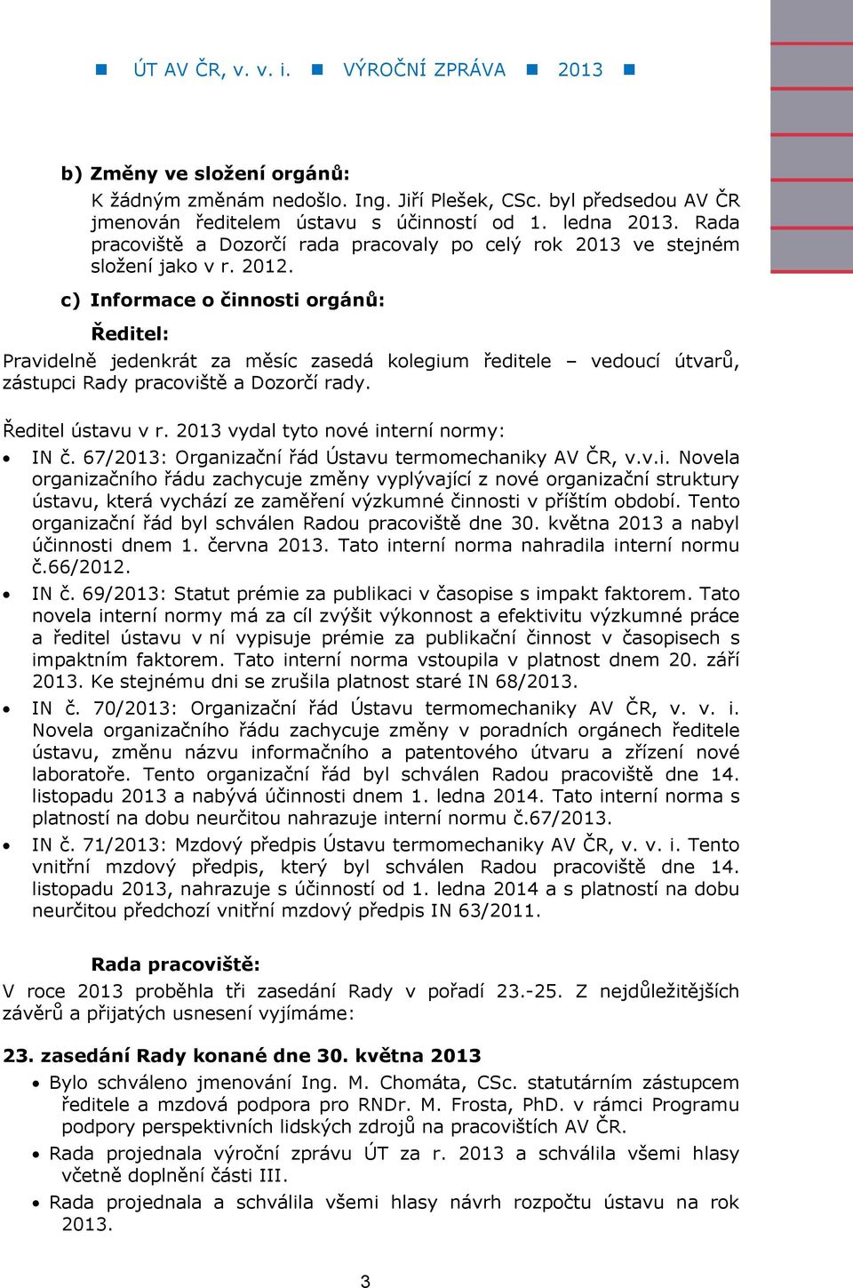 c) Informace o činnosti orgánů: Ředitel: Pravidelně jedenkrát za měsíc zasedá kolegium ředitele vedoucí útvarů, zástupci Rady pracoviště a Dozorčí rady. Ředitel ústavu v r.