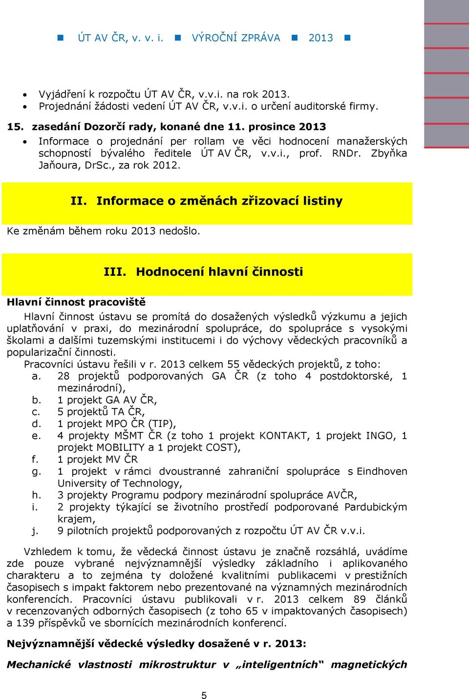 Informace o změnách zřizovací listiny Ke změnám během roku 2013 nedošlo. III.