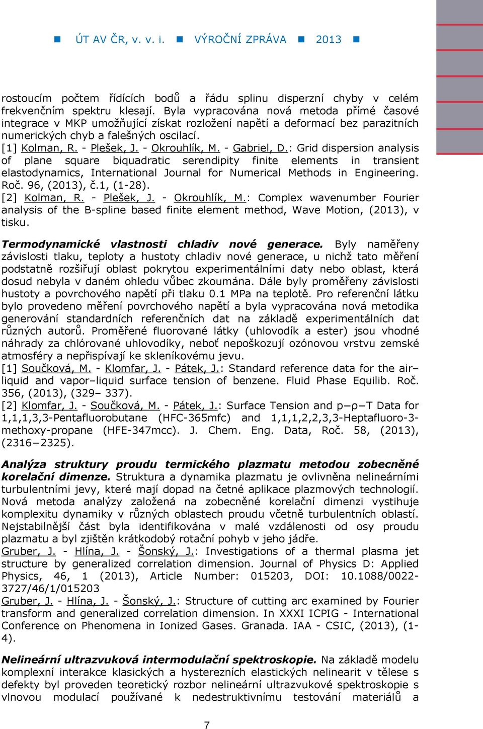 - Okrouhlík, M. - Gabriel, D.: Grid dispersion analysis of plane square biquadratic serendipity finite elements in transient elastodynamics, International Journal for Numerical Methods in Engineering.