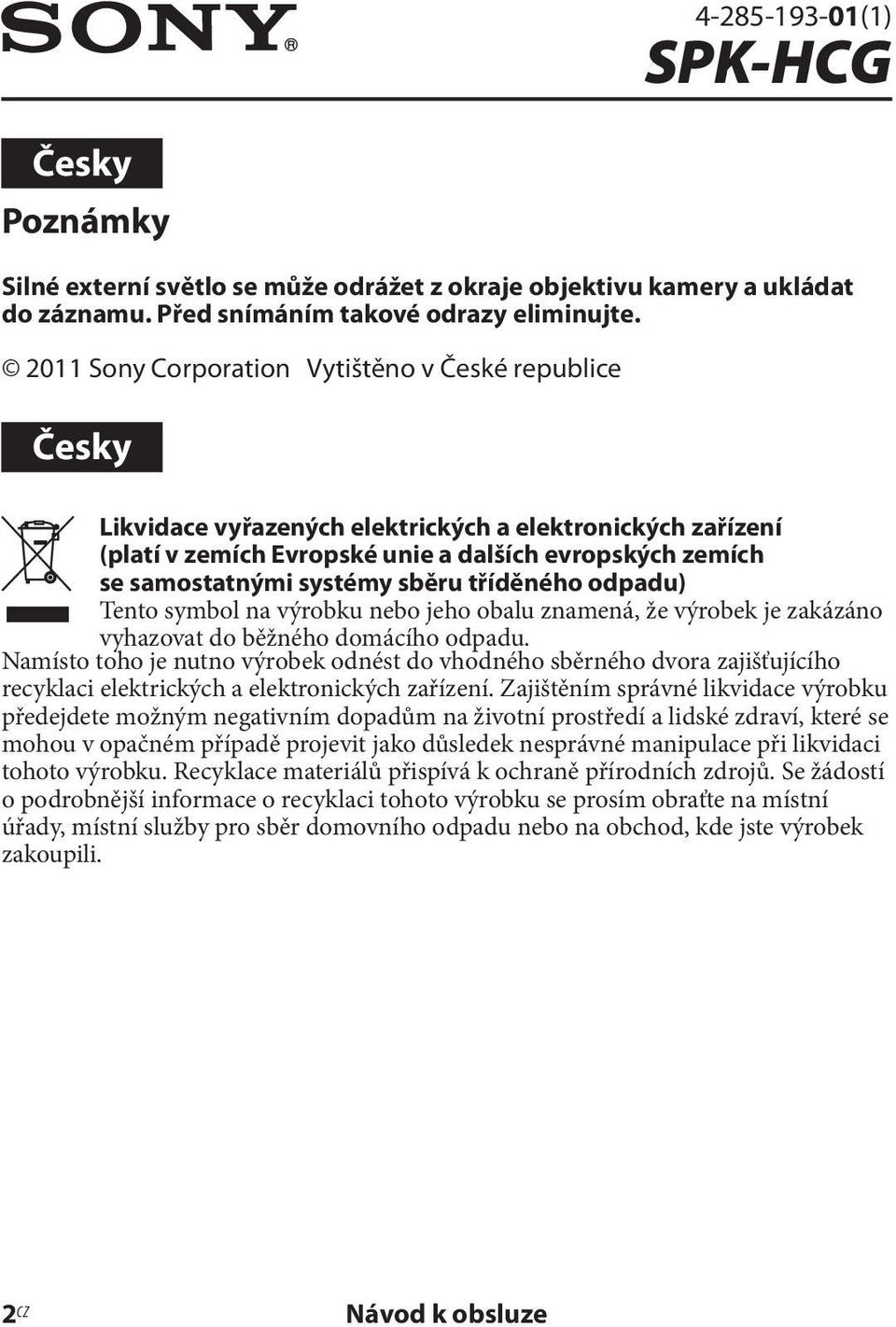 sběru tříděného odpadu) Tento symbol na výrobku nebo jeho obalu znamená, že výrobek je zakázáno vyhazovat do běžného domácího odpadu.