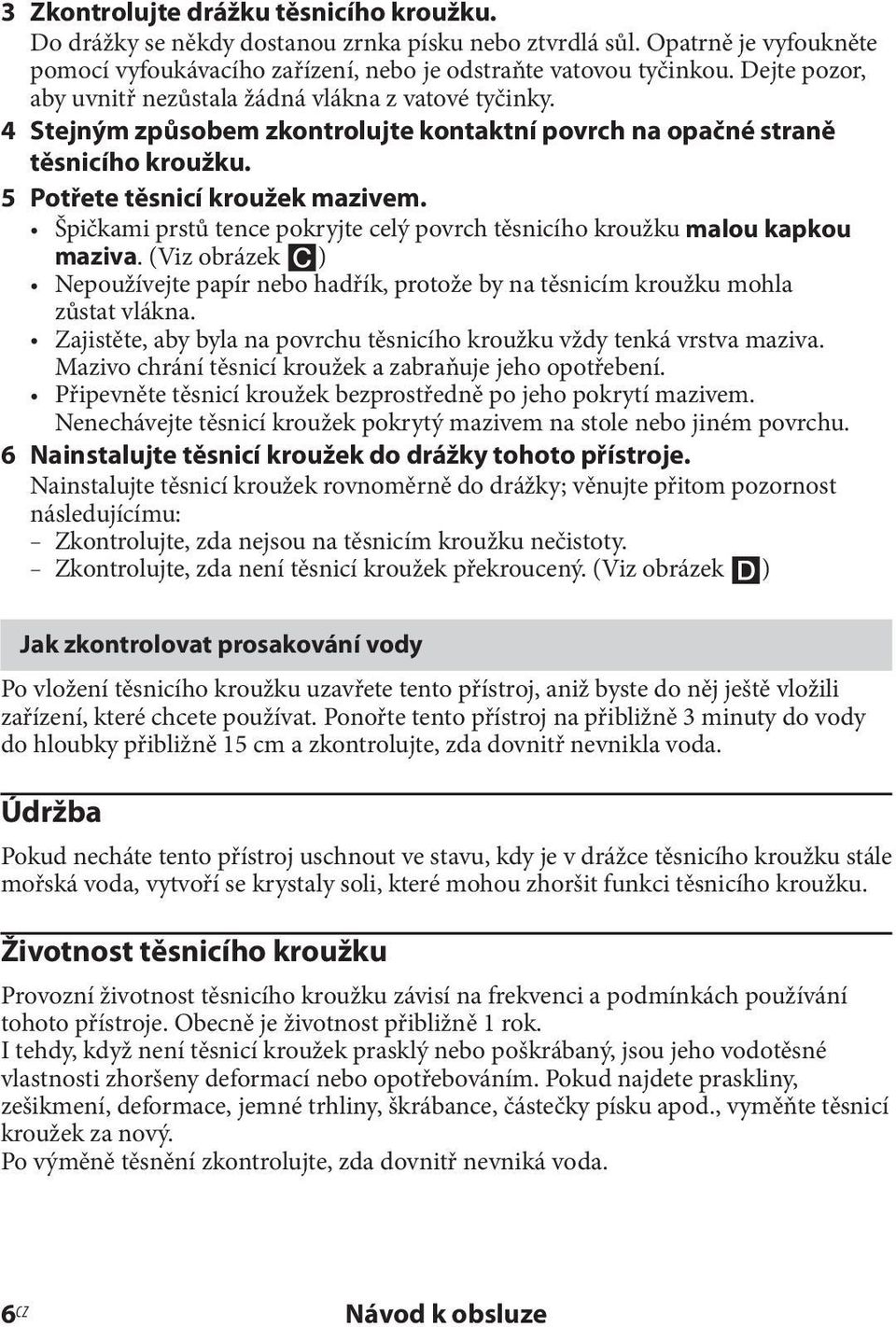 Špičkami prstů tence pokryjte celý povrch těsnicího kroužku malou kapkou maziva. (Viz obrázek ) Nepoužívejte papír nebo hadřík, protože by na těsnicím kroužku mohla zůstat vlákna.