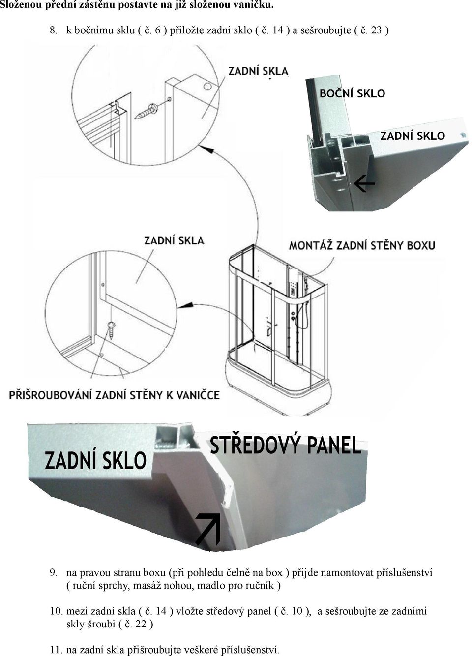 na pravou stranu boxu (při pohledu čelně na box ) přijde namontovat příslušenství ( ruční sprchy, masáž