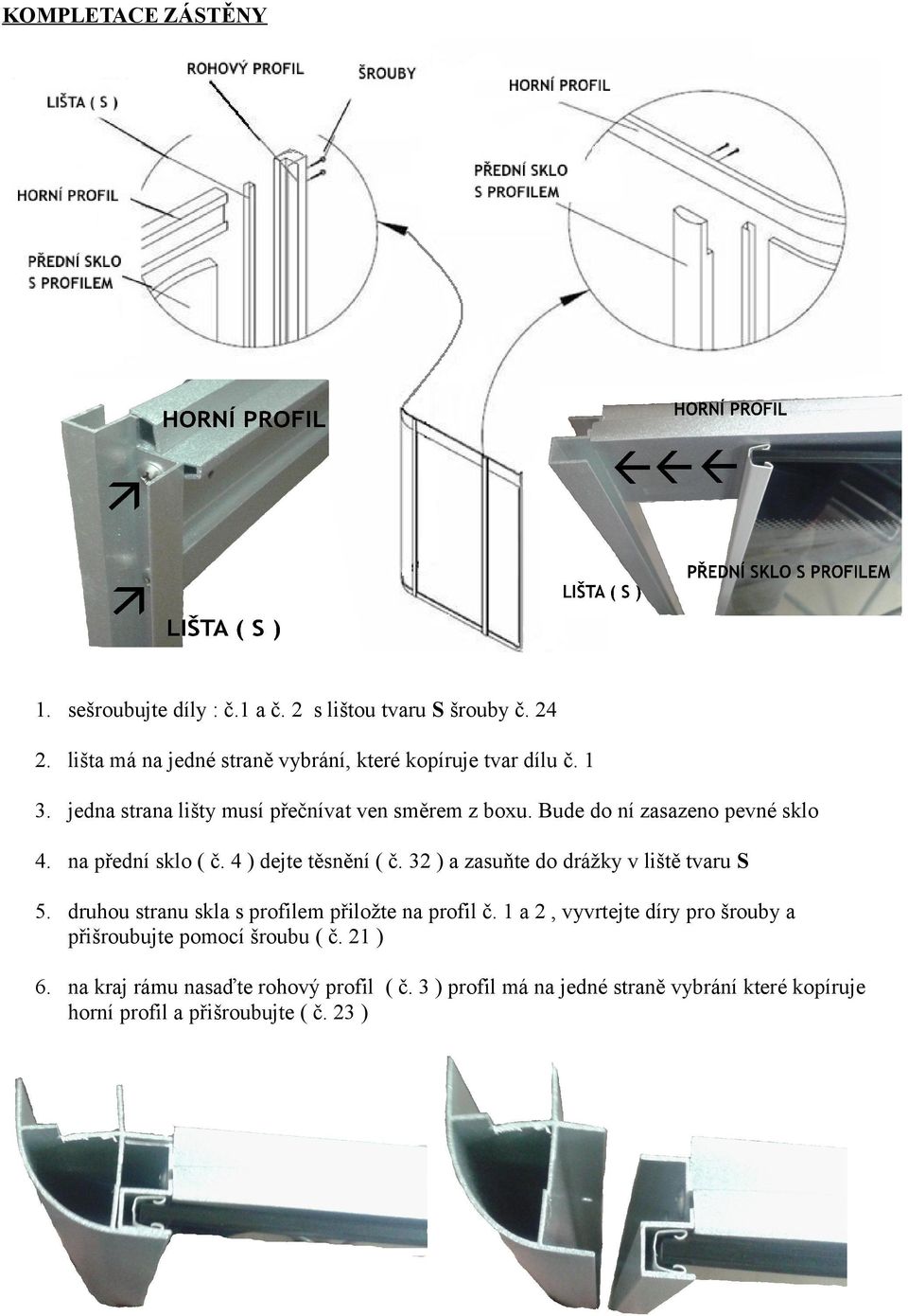 32 ) a zasuňte do drážky v liště tvaru S 5. druhou stranu skla s profilem přiložte na profil č.