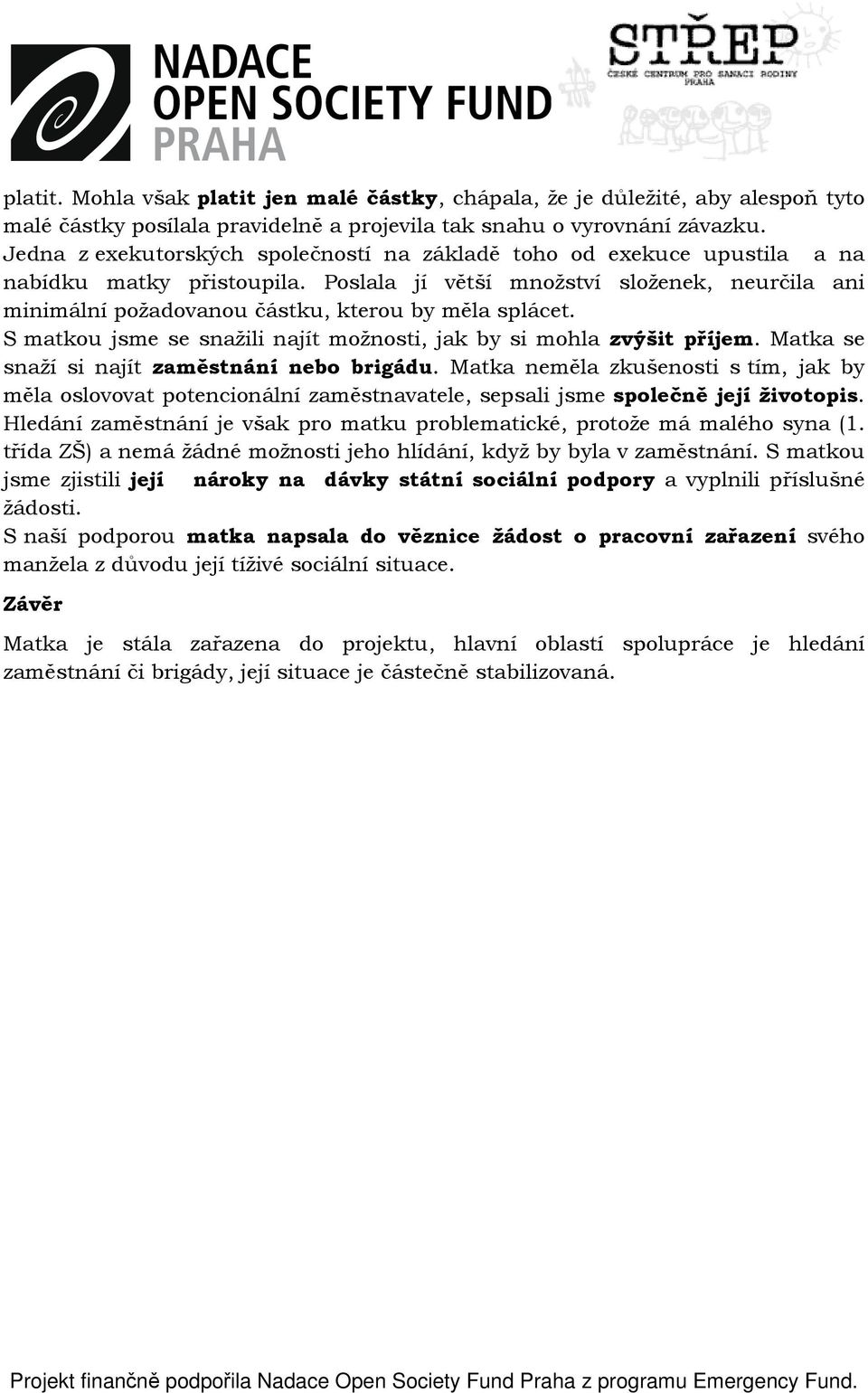 Poslala jí větší množství složenek, neurčila ani minimální požadovanou částku, kterou by měla splácet. S matkou jsme se snažili najít možnosti, jak by si mohla zvýšit příjem.