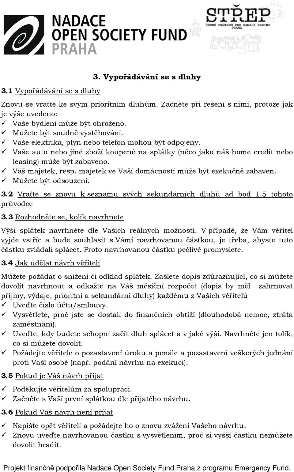 Váš majetek, resp. majetek ve Vaší domácnosti může být exekučně zabaven. Můžete být odsouzeni. 3.2 Vraťte se znovu k seznamu svých sekundárních dluhů ad bod 1.5 tohoto průvodce 3.