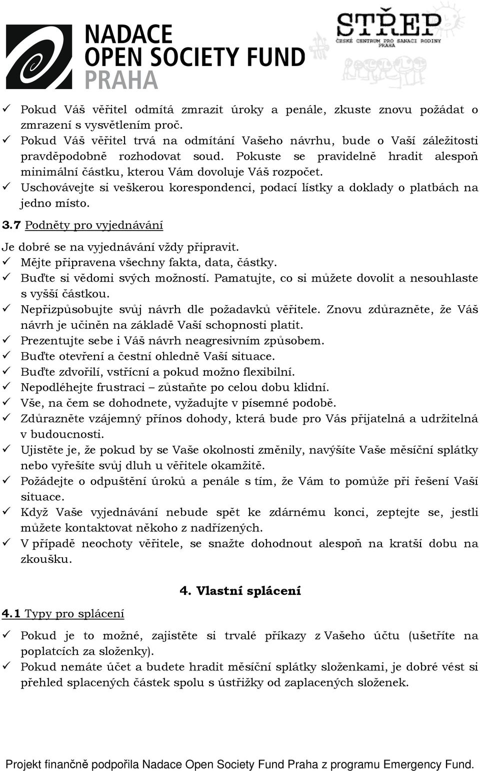 Uschovávejte si veškerou korespondenci, podací lístky a doklady o platbách na jedno místo. 3.7 Podněty pro vyjednávání Je dobré se na vyjednávání vždy připravit.