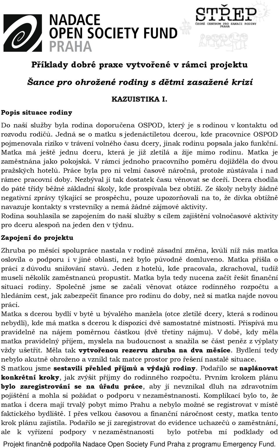 Jedná se o matku s jedenáctiletou dcerou, kde pracovnice OSPOD pojmenovala riziko v trávení volného času dcery, jinak rodinu popsala jako funkční.