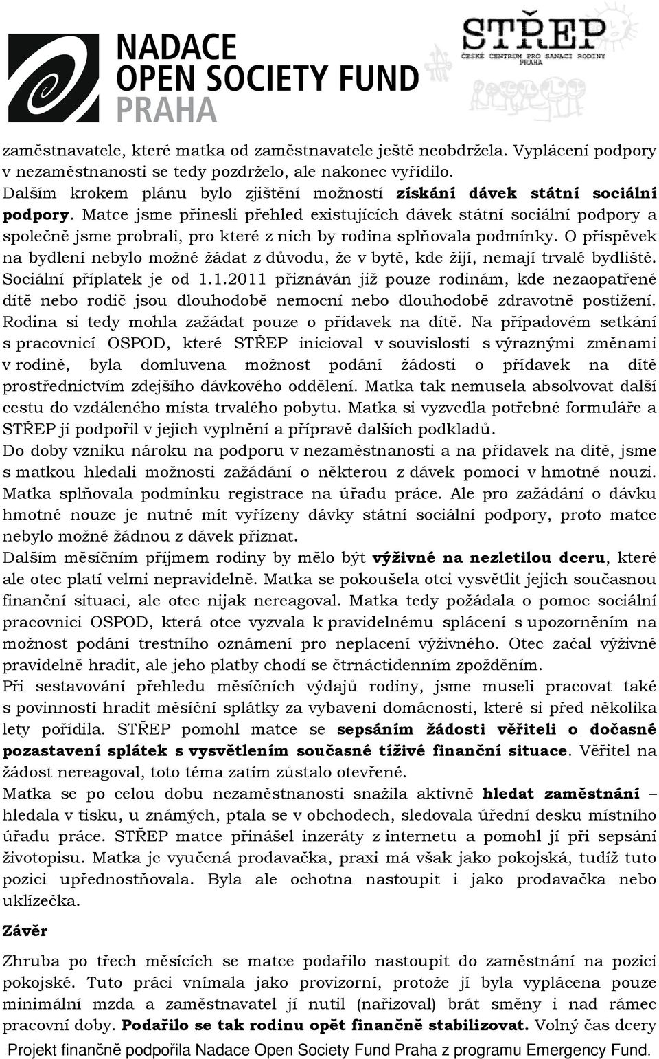 Matce jsme přinesli přehled existujících dávek státní sociální podpory a společně jsme probrali, pro které z nich by rodina splňovala podmínky.