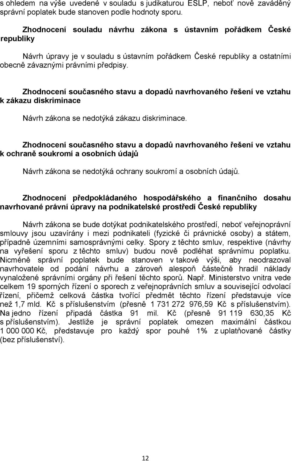 Zhodnocení současného stavu a dopadů navrhovaného řešení ve vztahu k zákazu diskriminace Návrh zákona se nedotýká zákazu diskriminace.