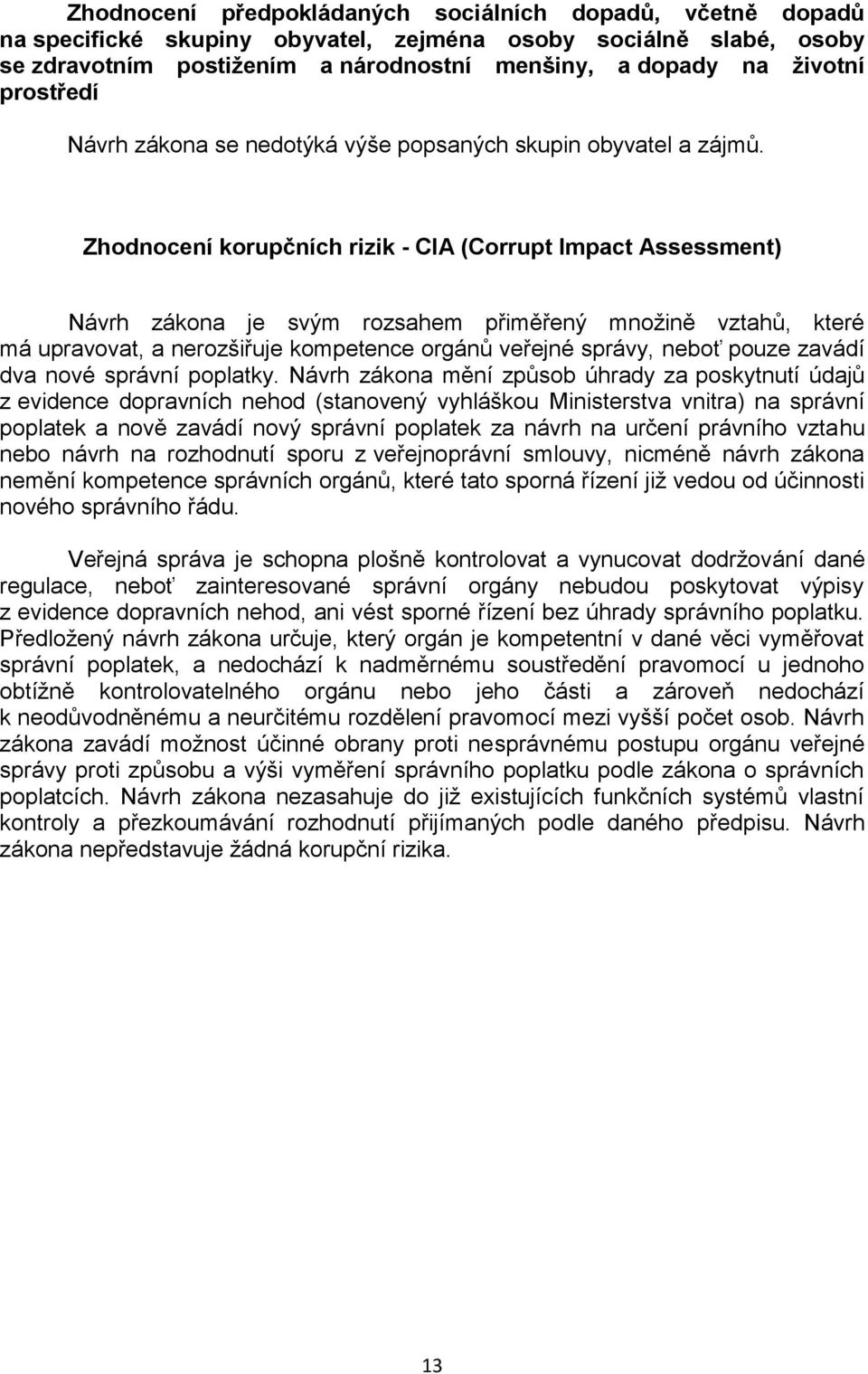 Zhodnocení korupčních rizik - CIA (Corrupt Impact Assessment) Návrh zákona je svým rozsahem přiměřený množině vztahů, které má upravovat, a nerozšiřuje kompetence orgánů veřejné správy, neboť pouze