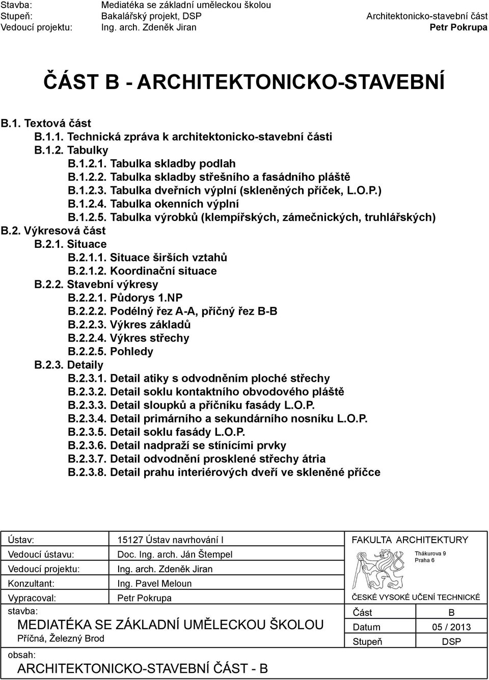 Tabulka výrobků (klempířských, zámečnických, truhlářských) B.2. Výkresová část B.2.1. Situace B.2.1.1. Situace širších vztahů B.2.1.2. Koordinační situace B.2.2. Stavební výkresy B.2.2.1. Půdorys 1.