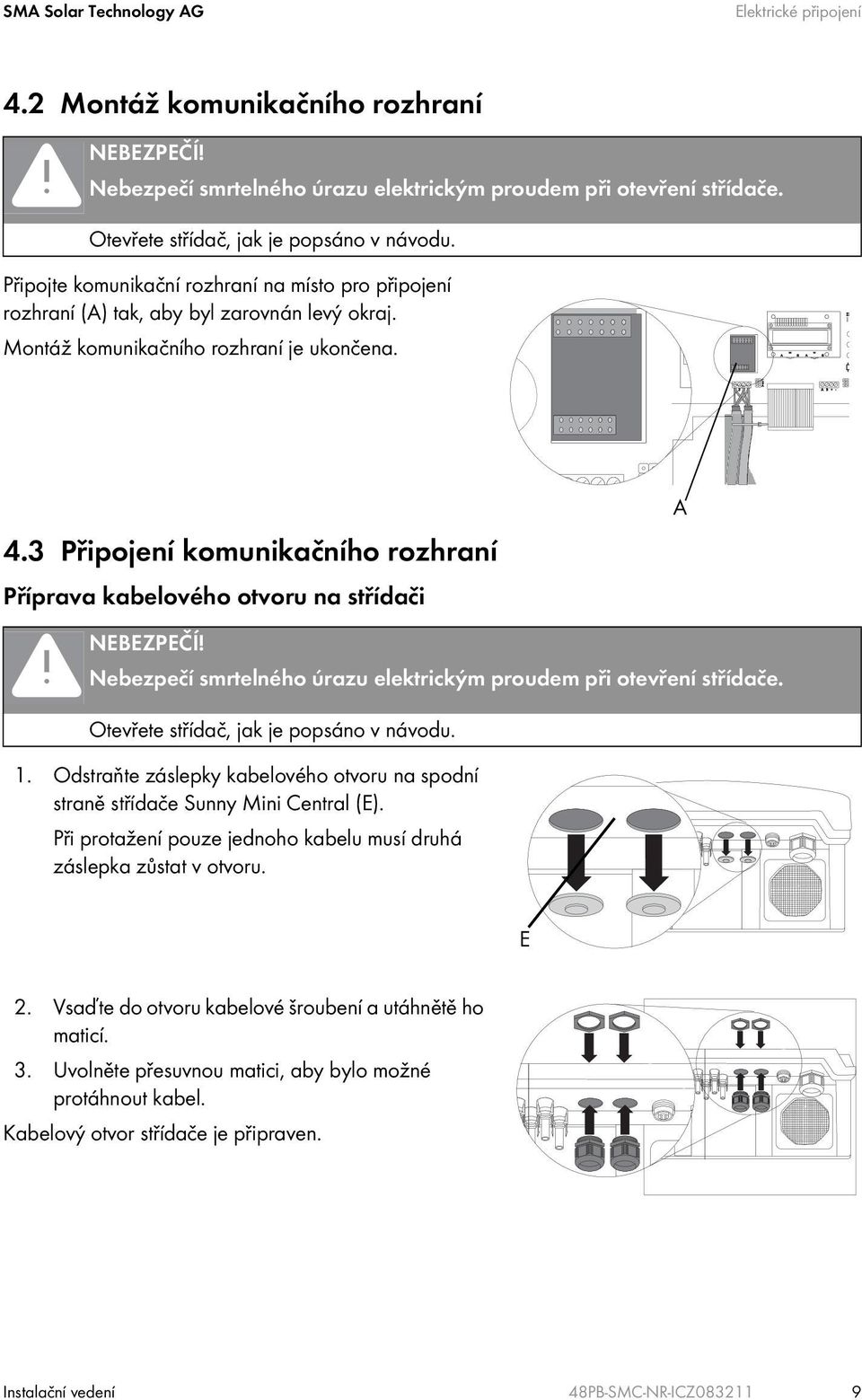 3 Připojení komunikačního rozhraní Příprava kabelového otvoru na střídači A NEBEZPEČÍ! Nebezpečí smrtelného úrazu elektrickým proudem při otevření střídače. Otevřete střídač, jak je popsáno v návodu.