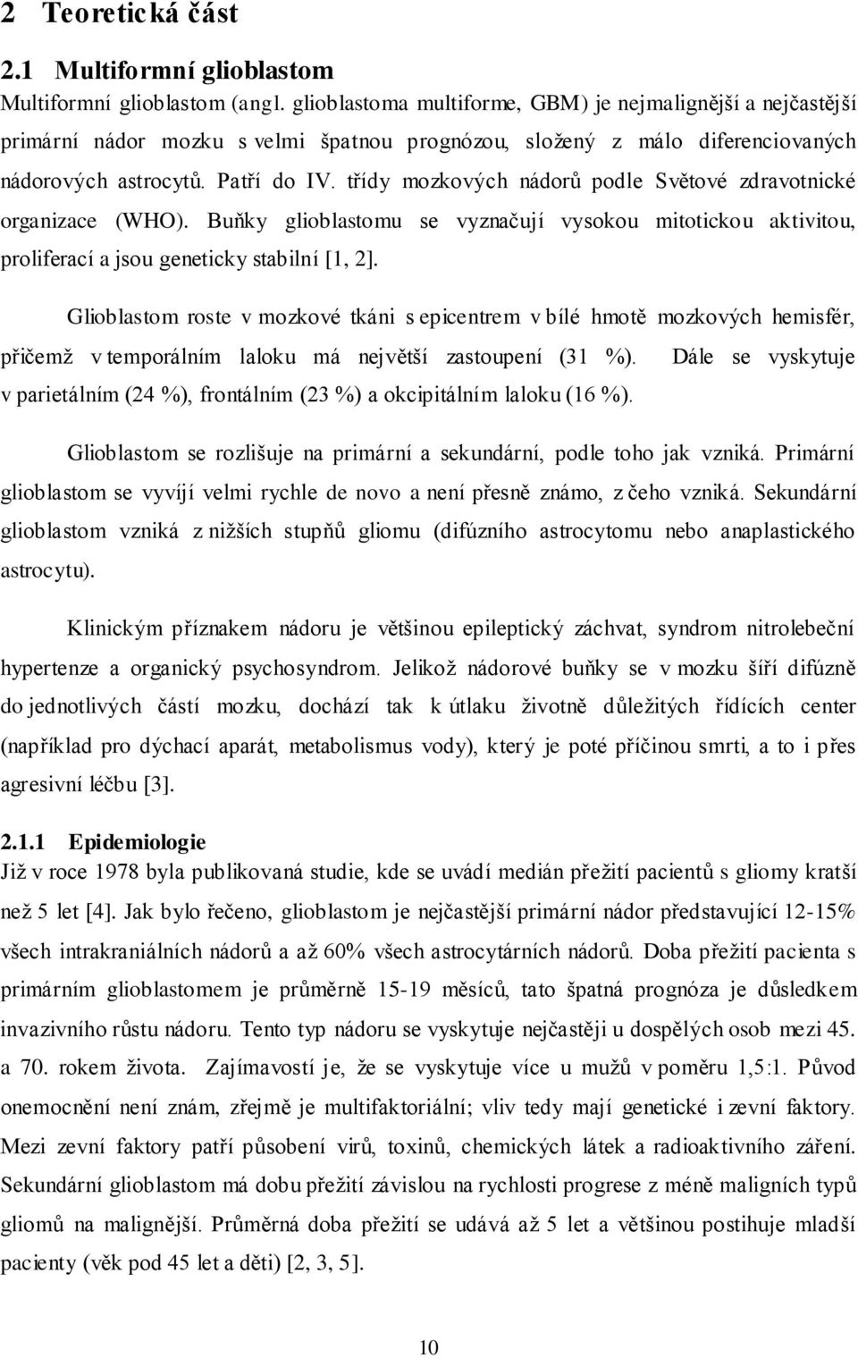 třídy mozkových nádorů podle Světové zdravotnické organizace (WHO). Buňky glioblastomu se vyznačují vysokou mitotickou aktivitou, proliferací a jsou geneticky stabilní [1, 2].