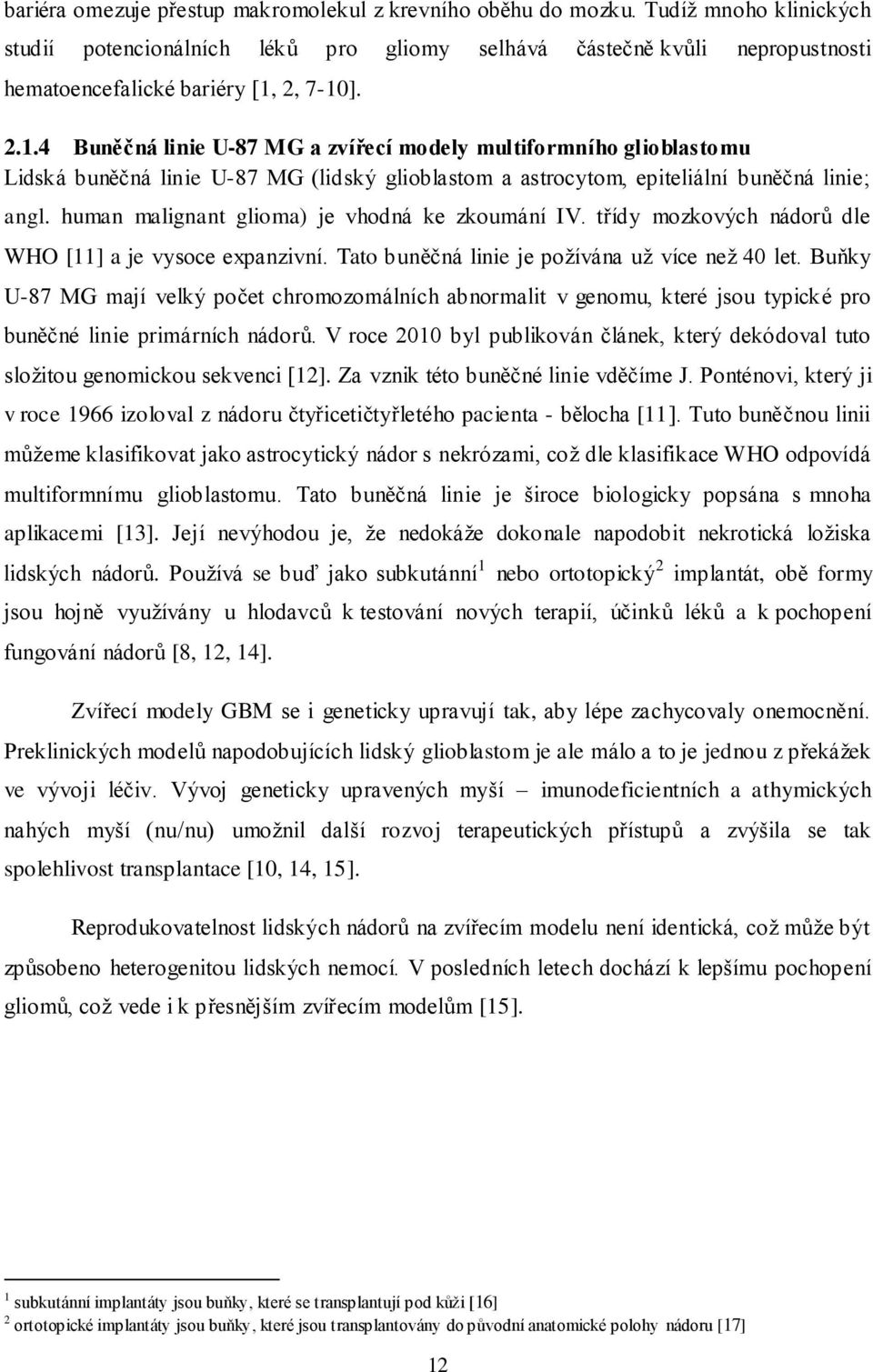 2, 7-10]. 2.1.4 Buněčná linie U-87 MG a zvířecí modely multiformního glioblastomu Lidská buněčná linie U-87 MG (lidský glioblastom a astrocytom, epiteliální buněčná linie; angl.