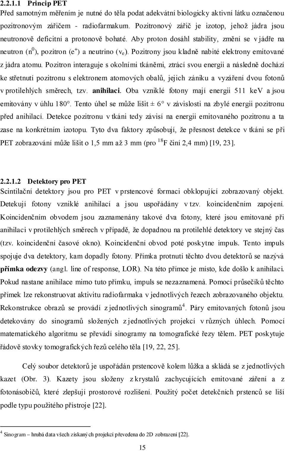 Pozitrony jsou kladně nabité elektrony emitované z jádra atomu.