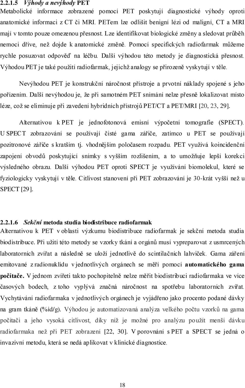 Pomocí specifických radiofarmak můžeme rychle posuzovat odpověď na léčbu. Další výhodou této metody je diagnostická přesnost.