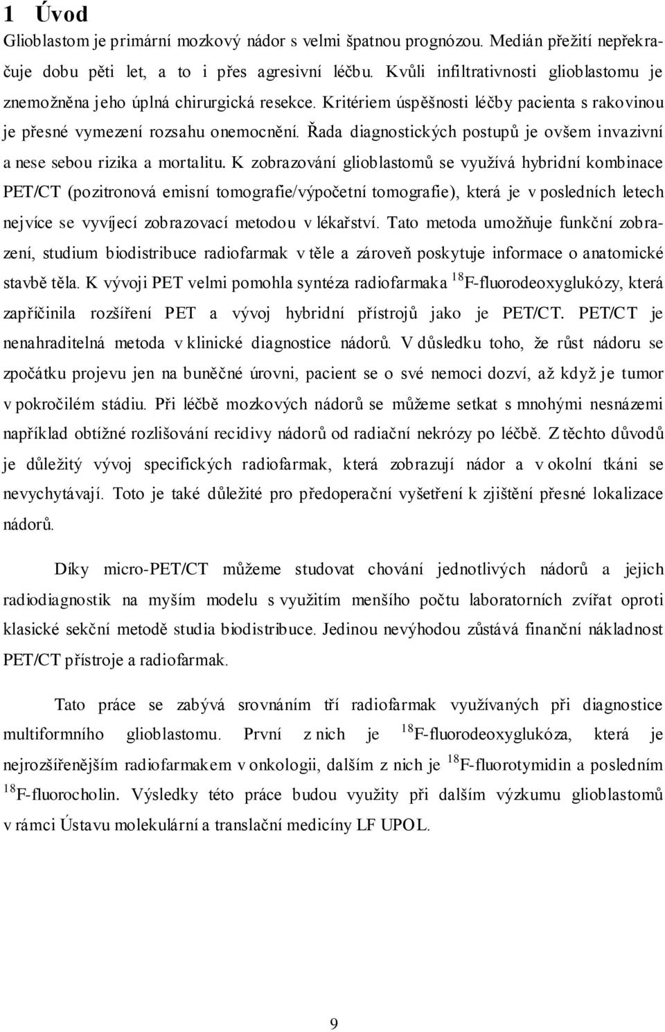 Řada diagnostických postupů je ovšem invazivní a nese sebou rizika a mortalitu.