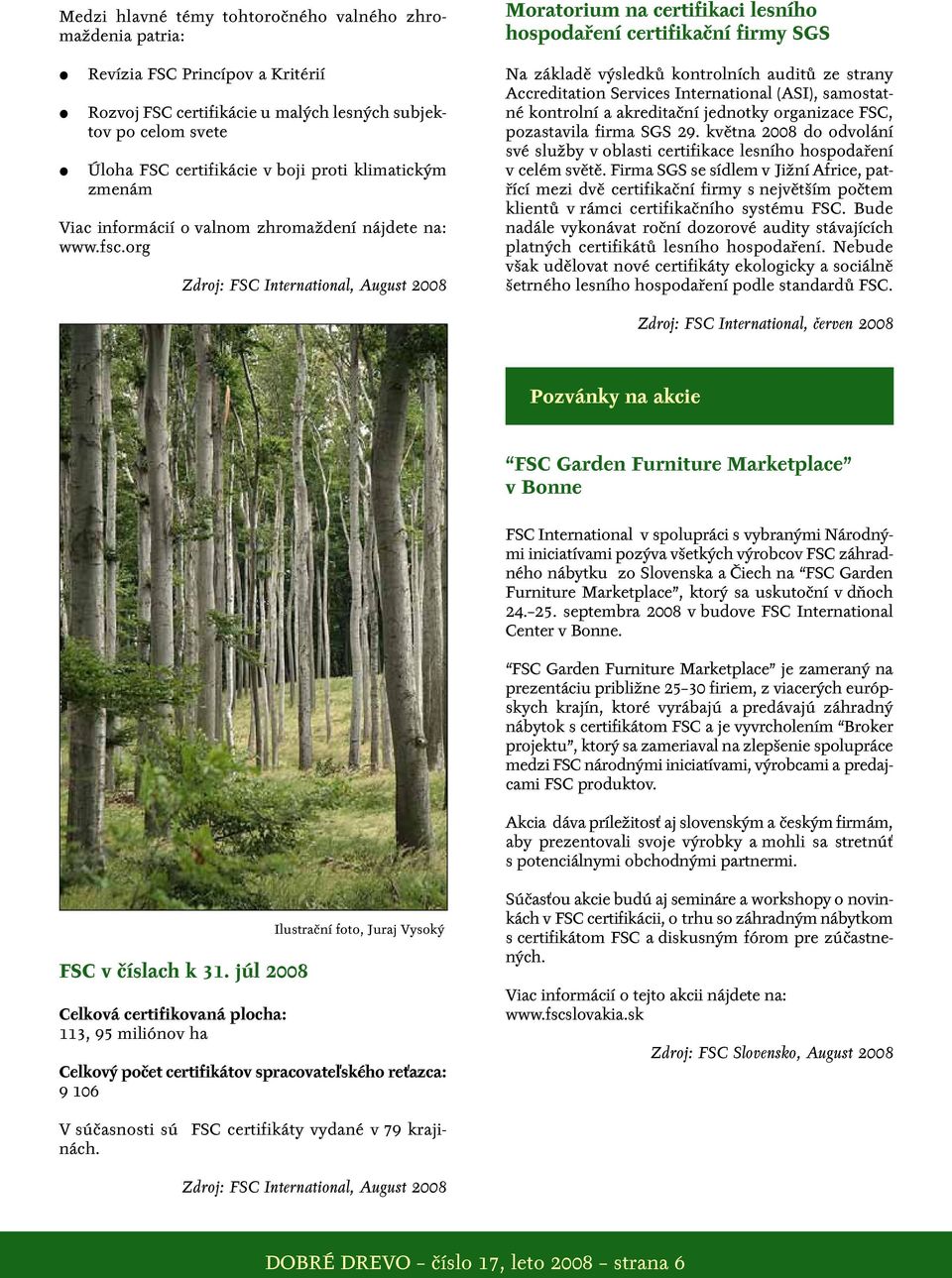 org Zdroj: FSC International, August 2008 Moratorium na certifikaci lesního hospodaření certifikační firmy SGS Na základě výsledků kontrolních auditů ze strany Accreditation Services International