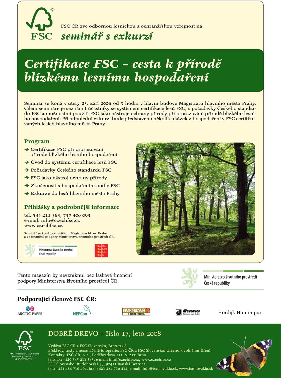 Cílem semináře je seznámit účastníky se systémem certifikace lesů FSC, s požadavky Českého standardu FSC a možnostmi použití FSC jako nástroje ochrany přírody při prosazování přírodě blízkého lesního