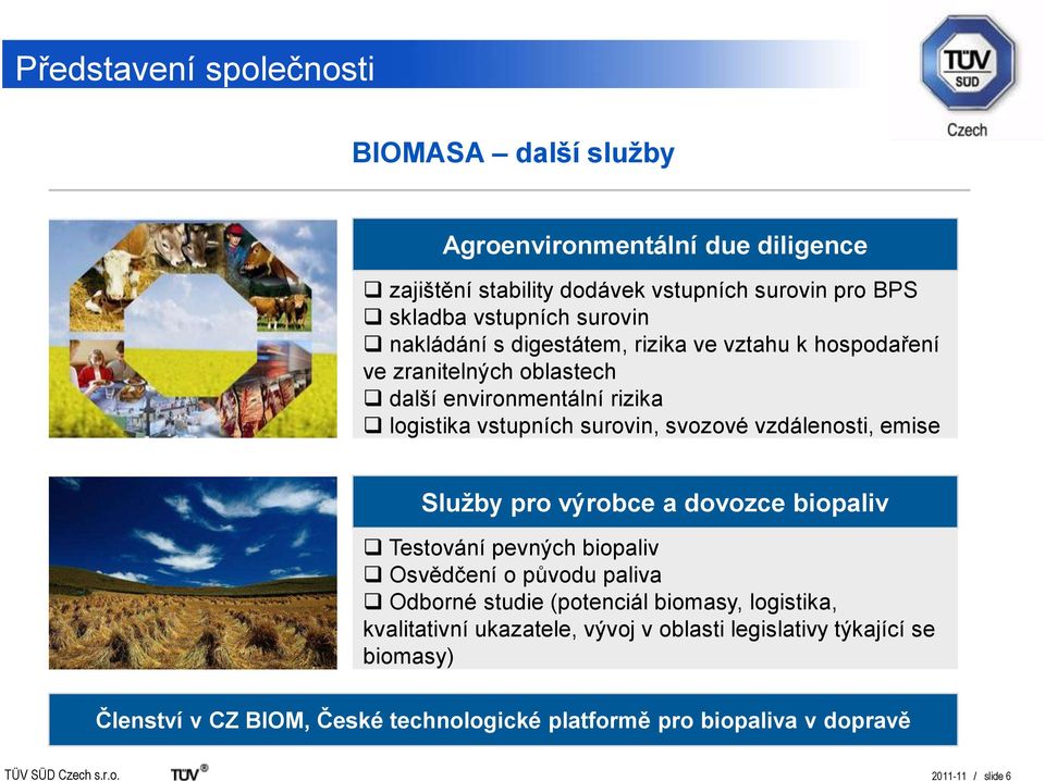 vzdálenosti, emise Sluţby pro výrobce a dovozce biopaliv Testování pevných biopaliv Osvědčení o původu paliva Odborné studie (potenciál biomasy, logistika,