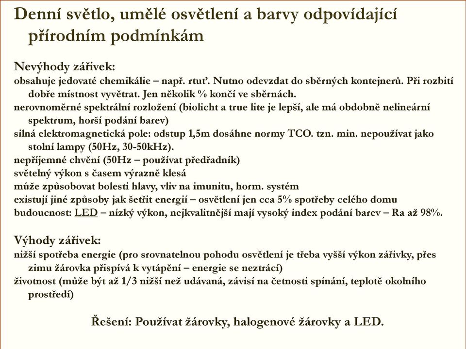 nerovnoměrné spektrální rozložení (biolicht a true lite je lepší, ale má obdobně nelineární spektrum, horší podání barev) silná elektromagnetická pole: odstup 1,5m dosáhne normy TCO. tzn. min.