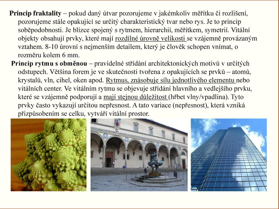 8-10 úrovní s nejmenším detailem, který je člověk schopen vnímat, o rozměru kolem 6 mm. Princip rytmu s obměnou pravidelné střídání architektonických motivů v určitých odstupech.