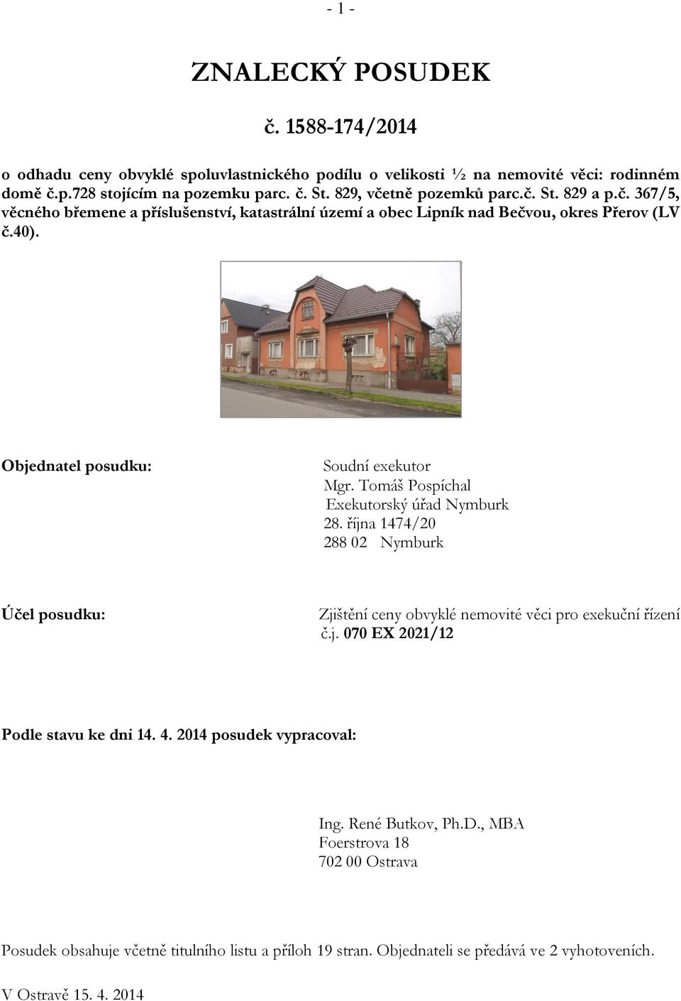 Tomáš Pospíchal Exekutorský úřad Nymburk 28. října 1474/20 288 02 Nymburk Účel posudku: Zjištění ceny obvyklé nemovité věci pro exekuční řízení č.j. 070 EX 2021/12 Podle stavu ke dni 14. 4.