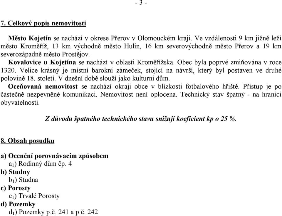 Kovalovice u Kojetína se nachází v oblasti Kroměřížska. Obec byla poprvé zmiňována v roce 1320. Velice krásný je místní barokní zámeček, stojící na návrší, který byl postaven ve druhé polovině 18.