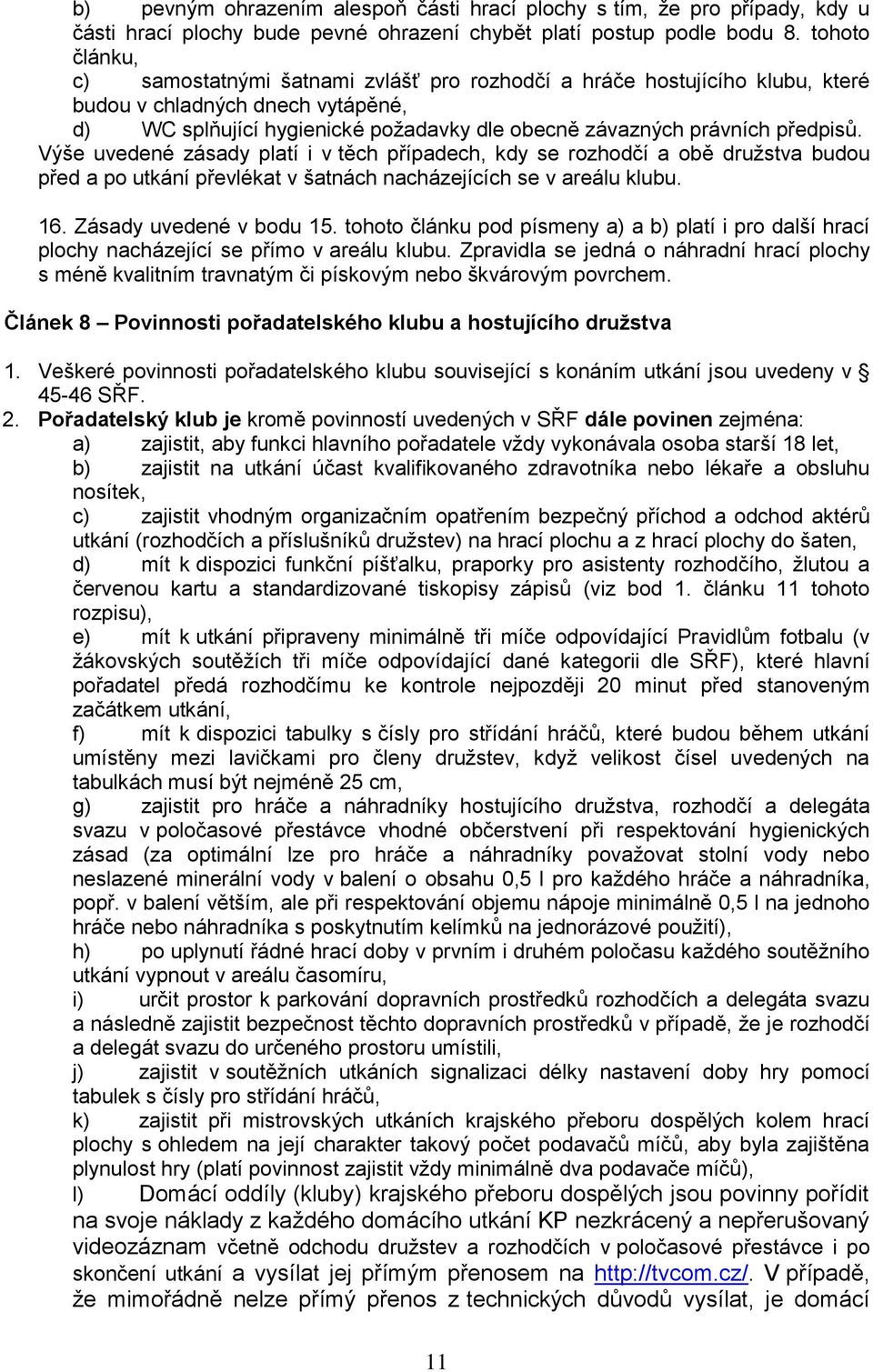 předpisů. Výše uvedené zásady platí i v těch případech, kdy se rozhodčí a obě družstva budou před a po utkání převlékat v šatnách nacházejících se v areálu klubu. 16. Zásady uvedené v bodu 15.