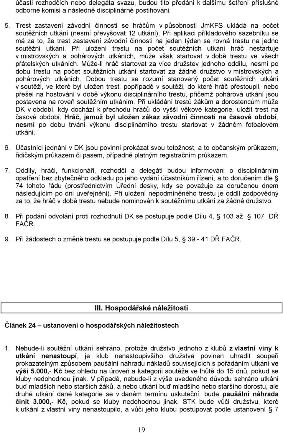 Při aplikaci příkladového sazebníku se má za to, že trest zastavení závodní činnosti na jeden týden se rovná trestu na jedno soutěžní utkání.