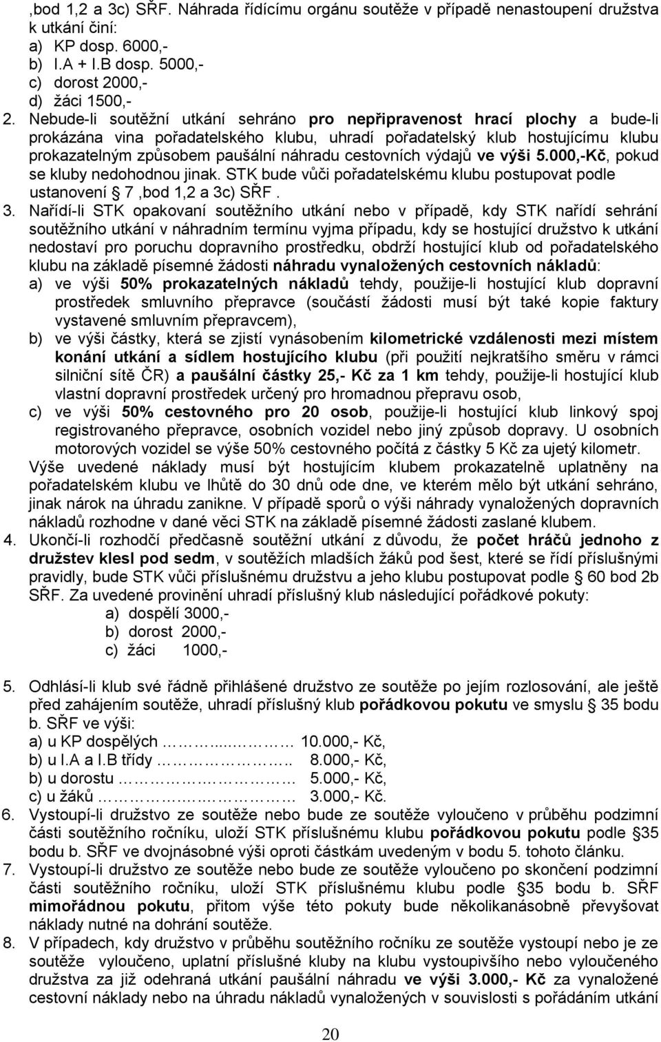 cestovních výdajů ve výši 5.000,-Kč, pokud se kluby nedohodnou jinak. STK bude vůči pořadatelskému klubu postupovat podle ustanovení 7,bod 1,2 a 3c