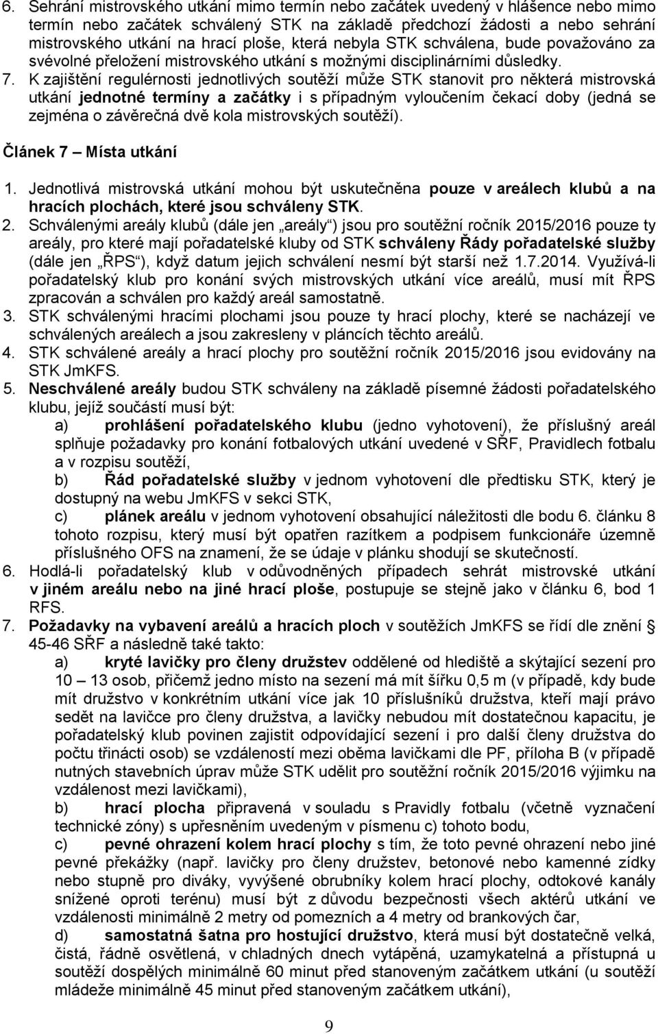 K zajištění regulérnosti jednotlivých soutěží může STK stanovit pro některá mistrovská utkání jednotné termíny a začátky i s případným vyloučením čekací doby (jedná se zejména o závěrečná dvě kola