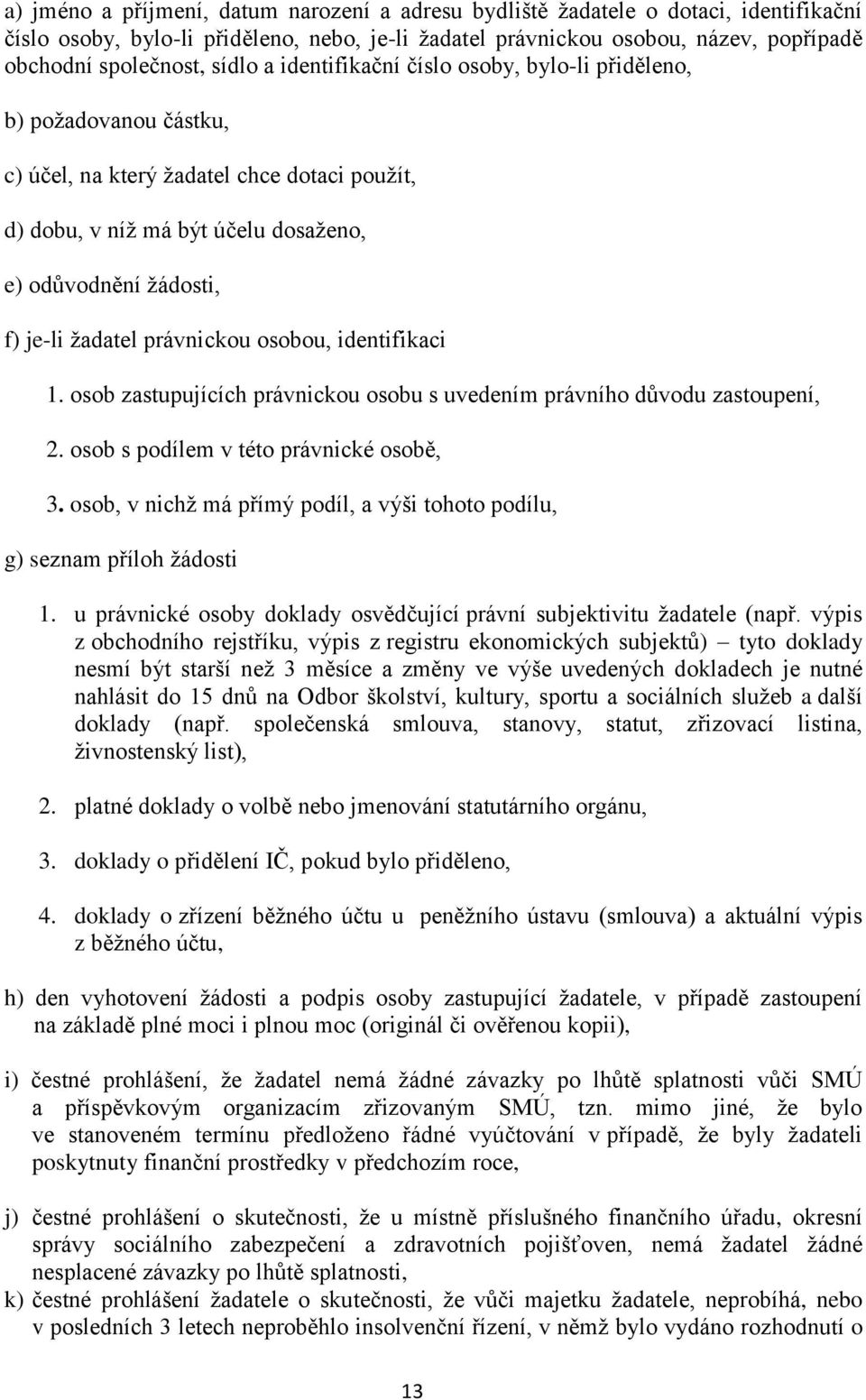 žadatel právnickou osobou, identifikaci 1. osob zastupujících právnickou osobu s uvedením právního důvodu zastoupení, 2. osob s podílem v této právnické osobě, 3.