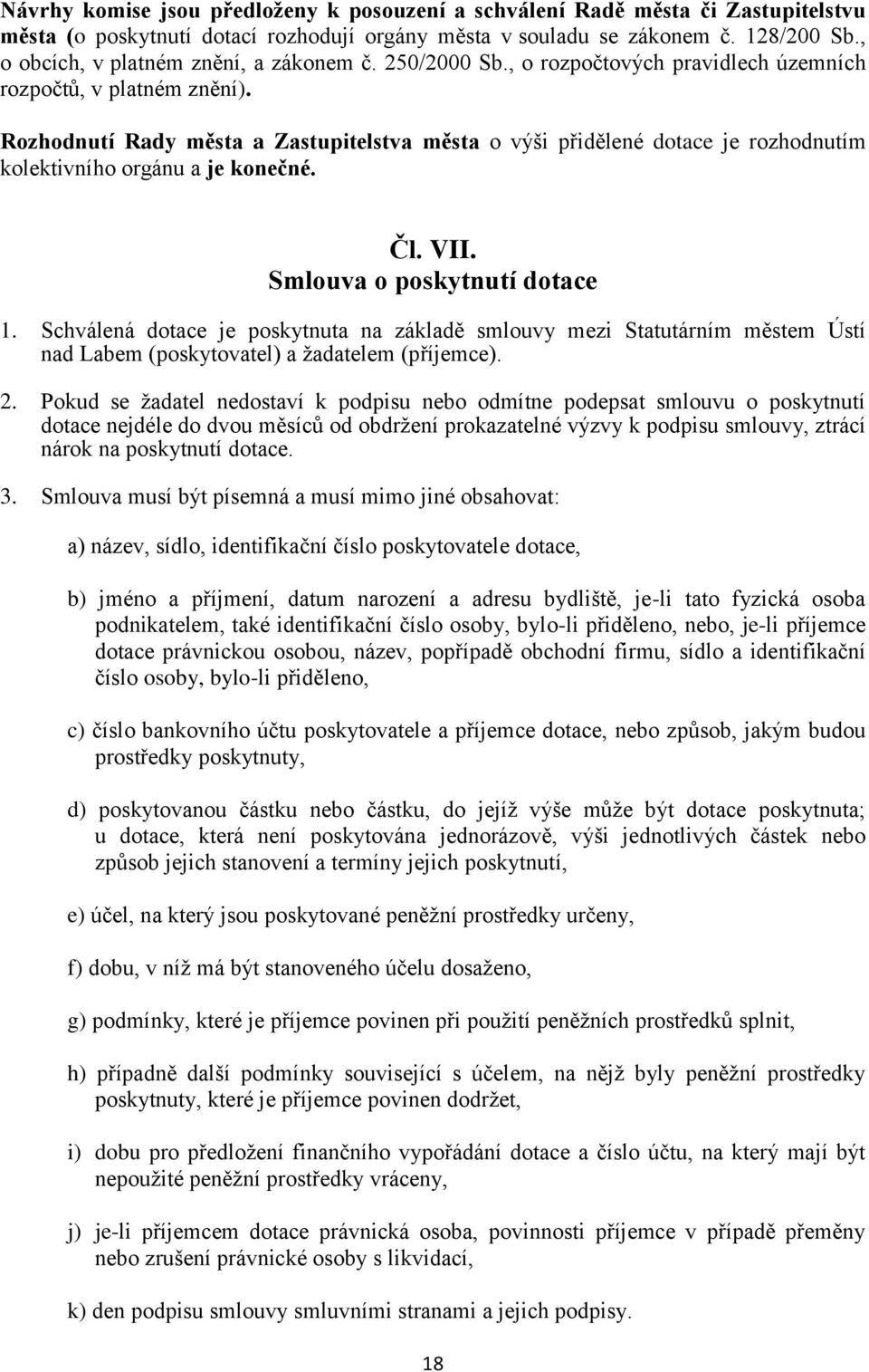 Rozhodnutí Rady města a Zastupitelstva města o výši přidělené dotace je rozhodnutím kolektivního orgánu a je konečné. Čl. VII. Smlouva o poskytnutí dotace 1.