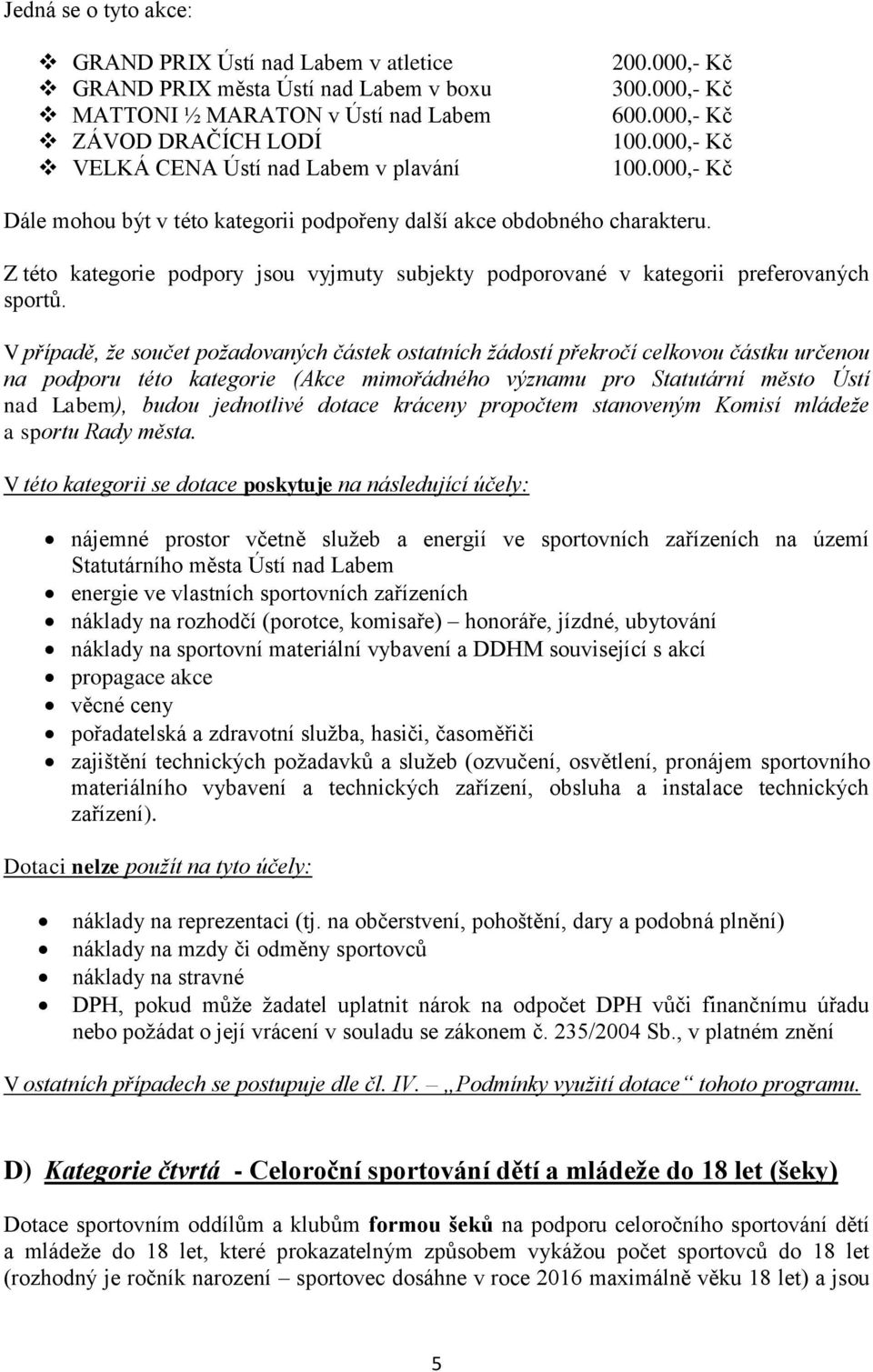 Z této kategorie podpory jsou vyjmuty subjekty podporované v kategorii preferovaných sportů.