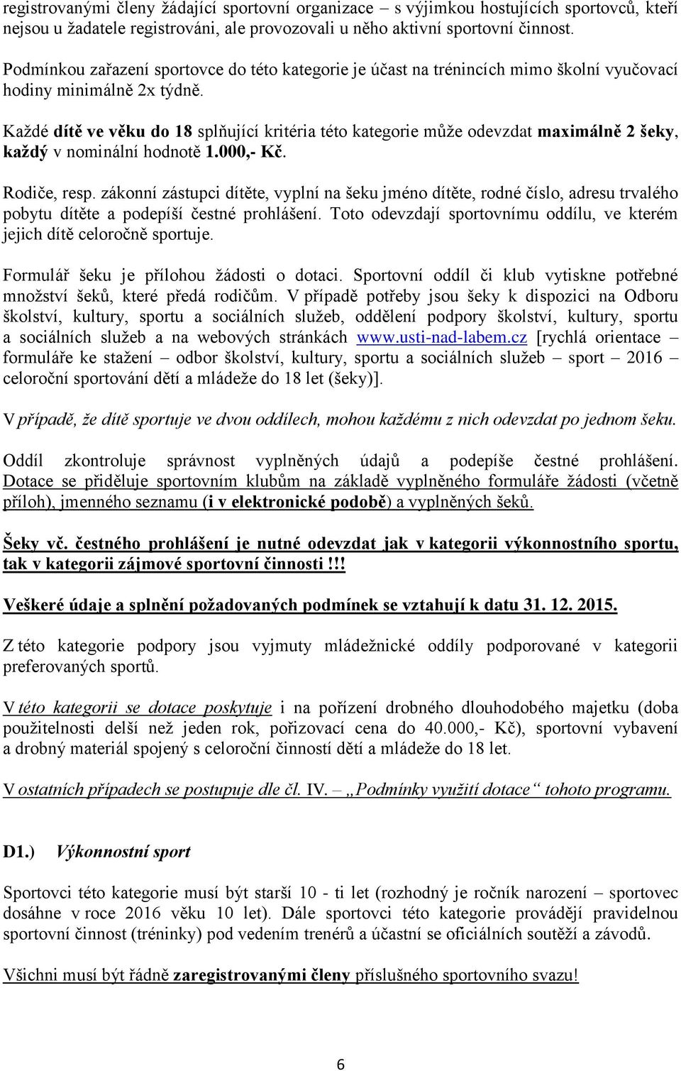 Každé dítě ve věku do 18 splňující kritéria této kategorie může odevzdat maximálně 2 šeky, každý v nominální hodnotě 1.000,- Kč. Rodiče, resp.