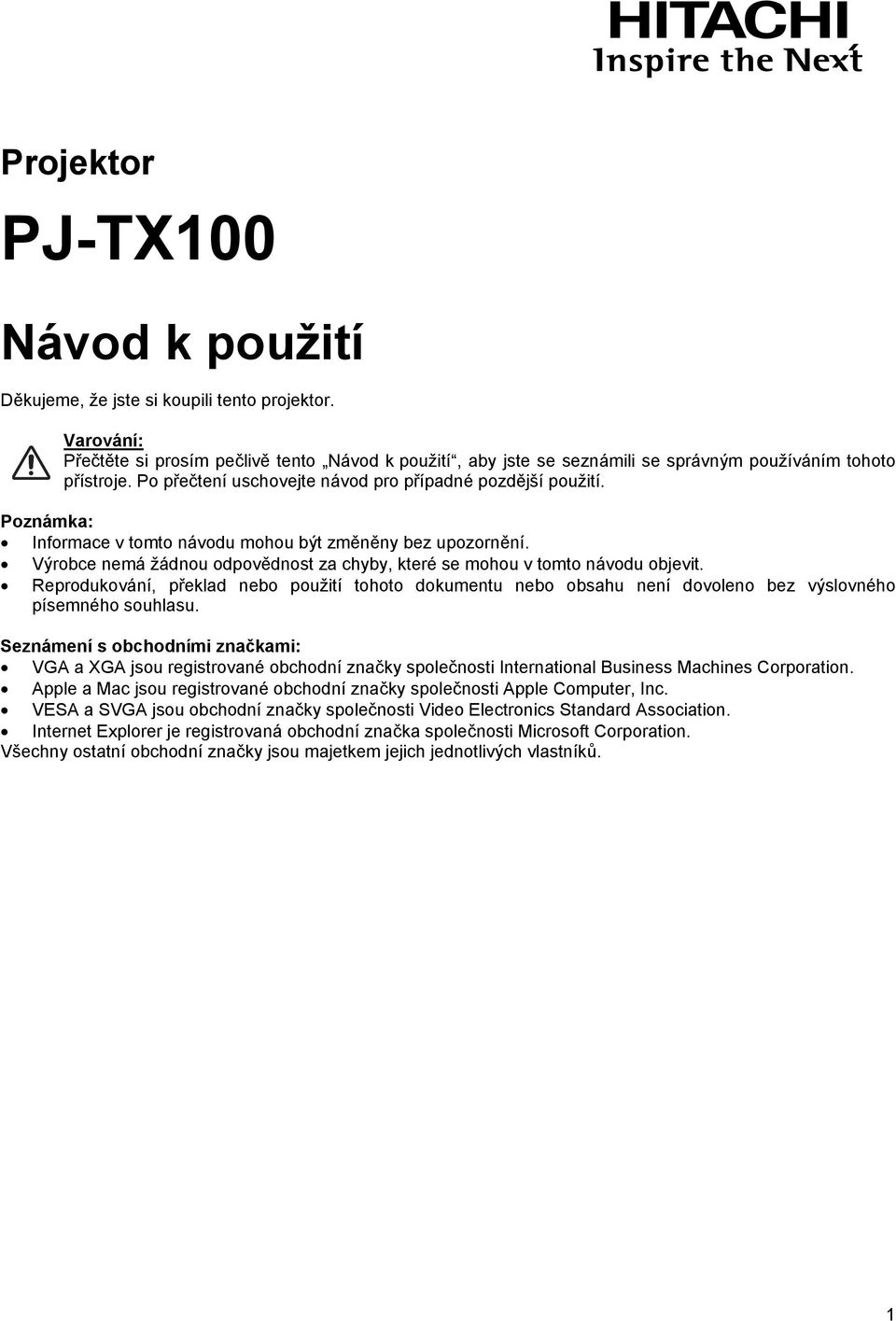 Informace v tomto návodu mohou být změněny bez upozornění. Výrobce nemá žádnou odpovědnost za chyby, které se mohou v tomto návodu objevit.