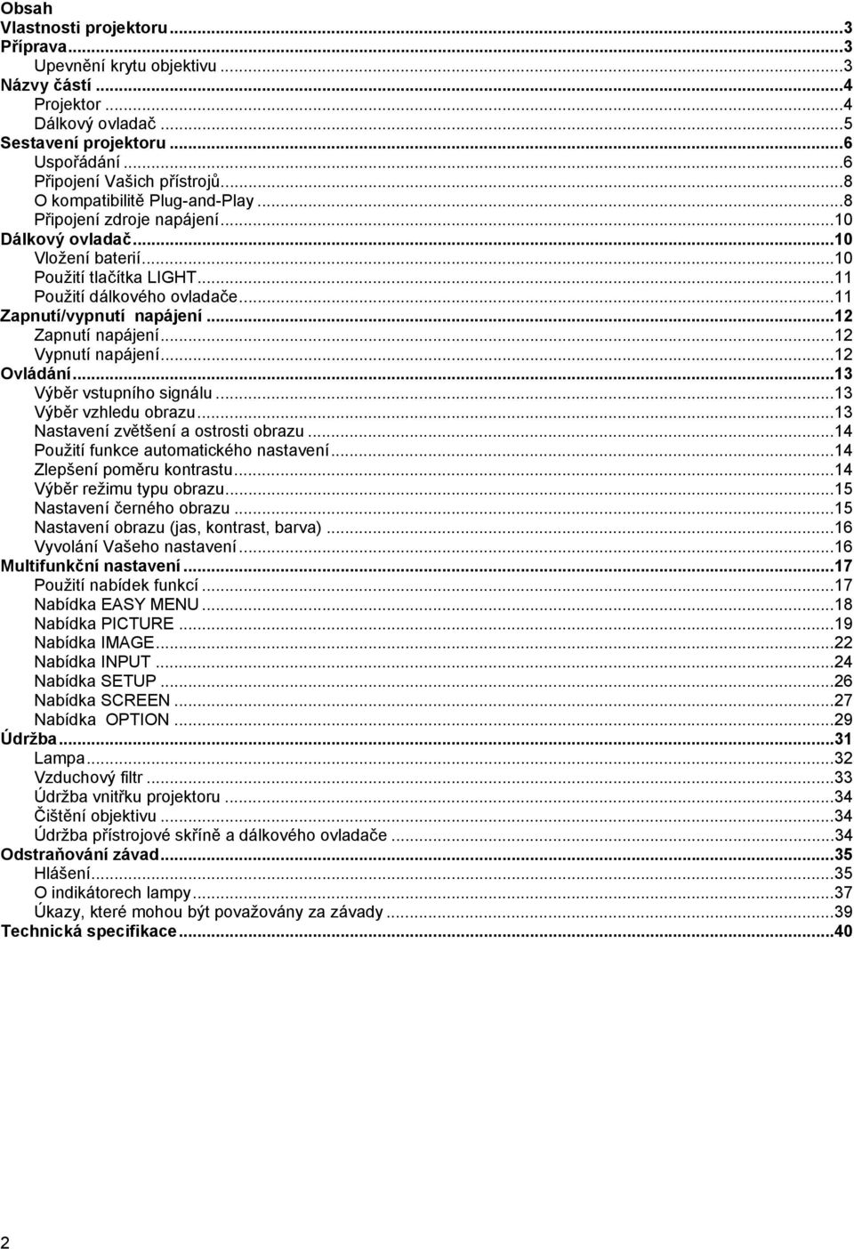 ..12 Zapnutí napájení...12 Vypnutí napájení...12 Ovládání...13 Výběr vstupního signálu...13 Výběr vzhledu obrazu...13 Nastavení zvětšení a ostrosti obrazu...14 Použití funkce automatického nastavení.